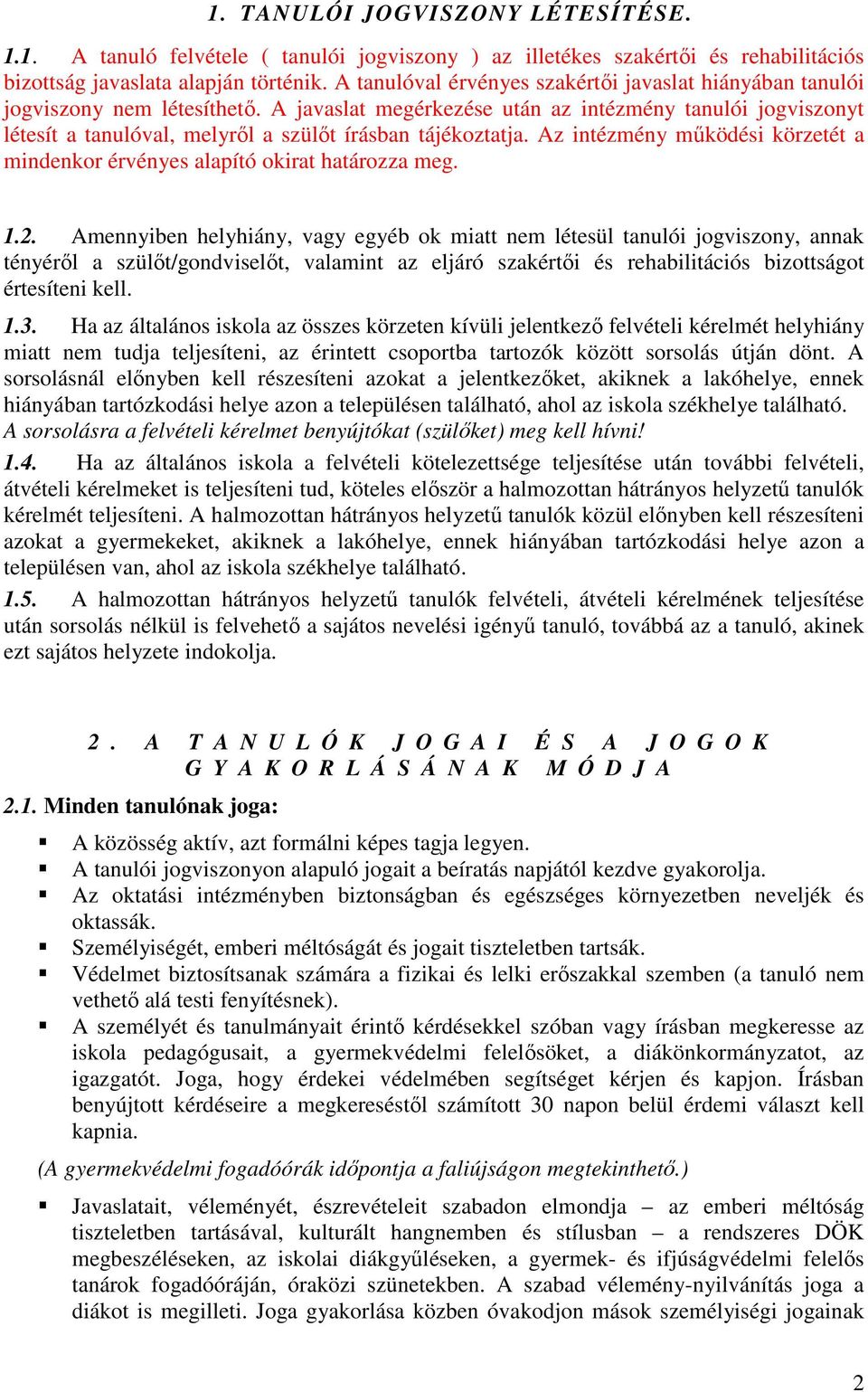 A javaslat megérkezése után az intézmény tanulói jogviszonyt létesít a tanulóval, melyről a szülőt írásban tájékoztatja.