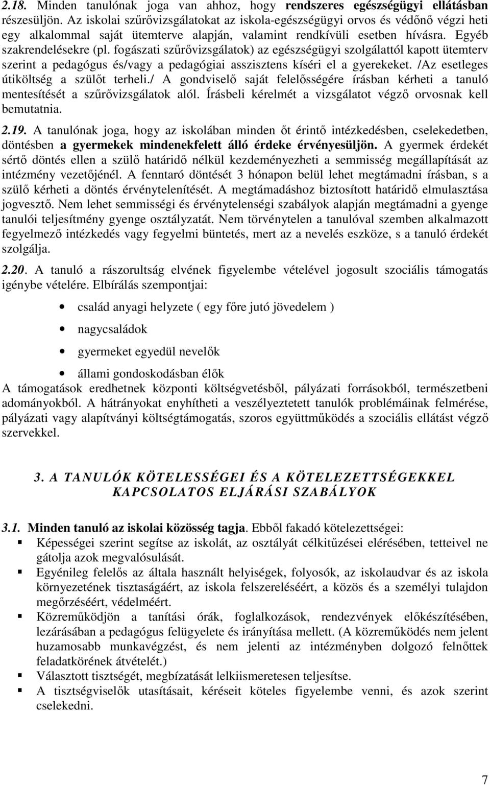 fogászati szűrővizsgálatok) az egészségügyi szolgálattól kapott ütemterv szerint a pedagógus és/vagy a pedagógiai asszisztens kíséri el a gyerekeket. /Az esetleges útiköltség a szülőt terheli.