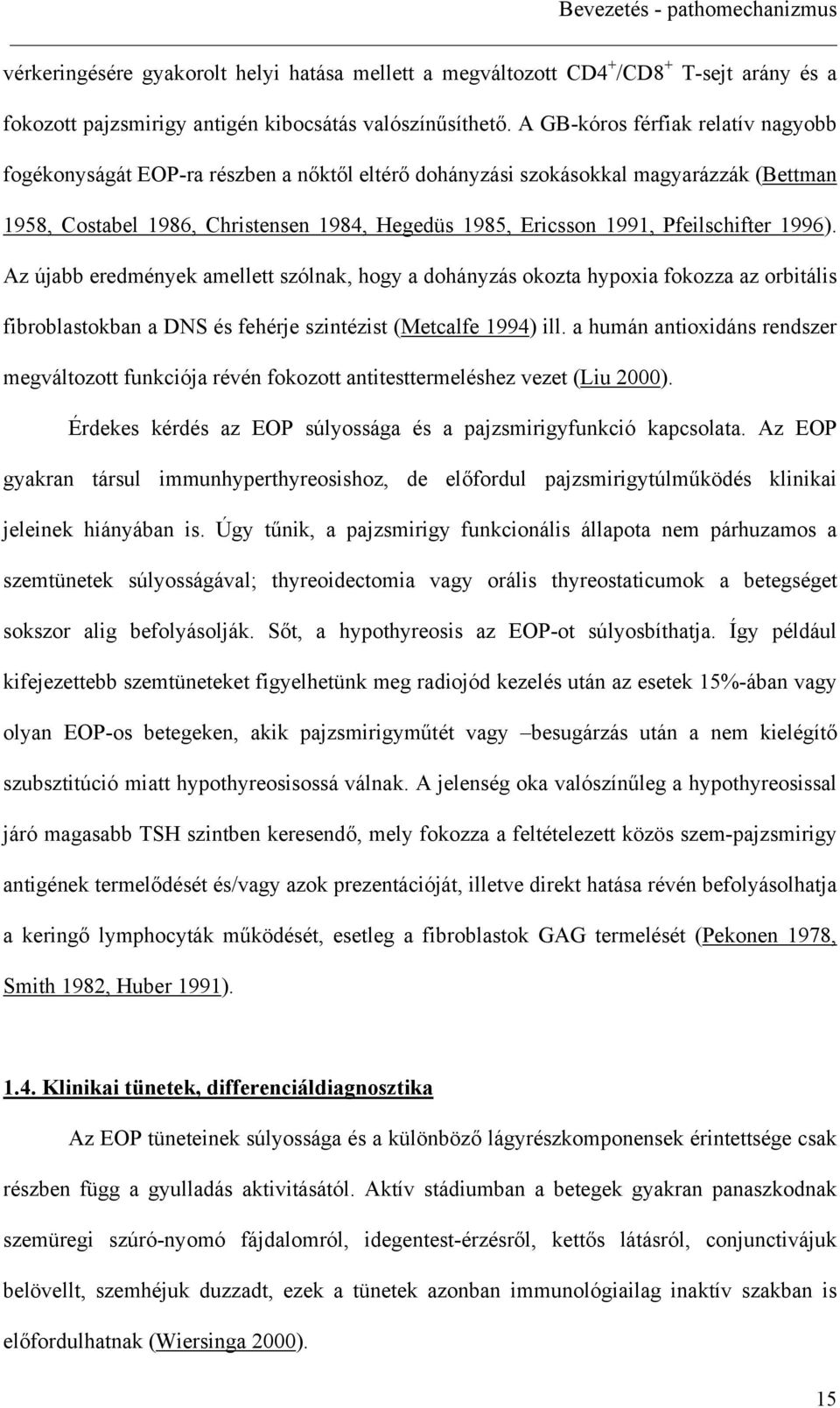 1996). Az újabb eedmények amellett szólnak, hogy a dohányzás okozta hyoxia fokozza az obitális fiboblastokban a DNS és fehéje szintézist (Metcalfe 1994) ill.