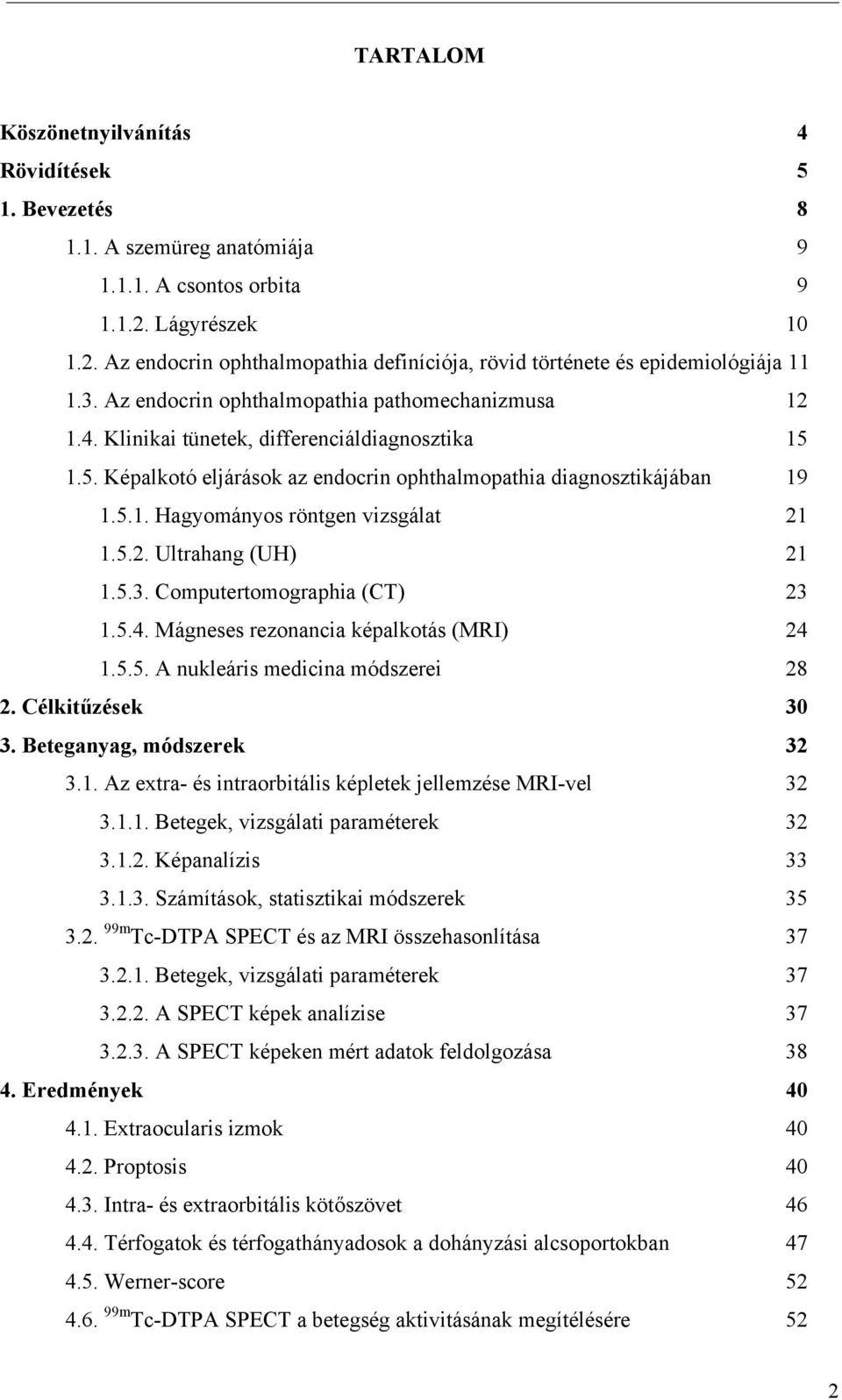 5.2. Ultahang (UH) 21 1.5.3. Comutetomogahia (CT) 23 1.5.4. Mágneses ezonancia kéalkotás (MRI) 24 1.5.5. A nukleáis medicina módszeei 28 2. Célkit zések 30 3. Beteganyag, módszeek 32 3.1. Az exta- és intaobitális kéletek jellemzése MRI-vel 32 3.