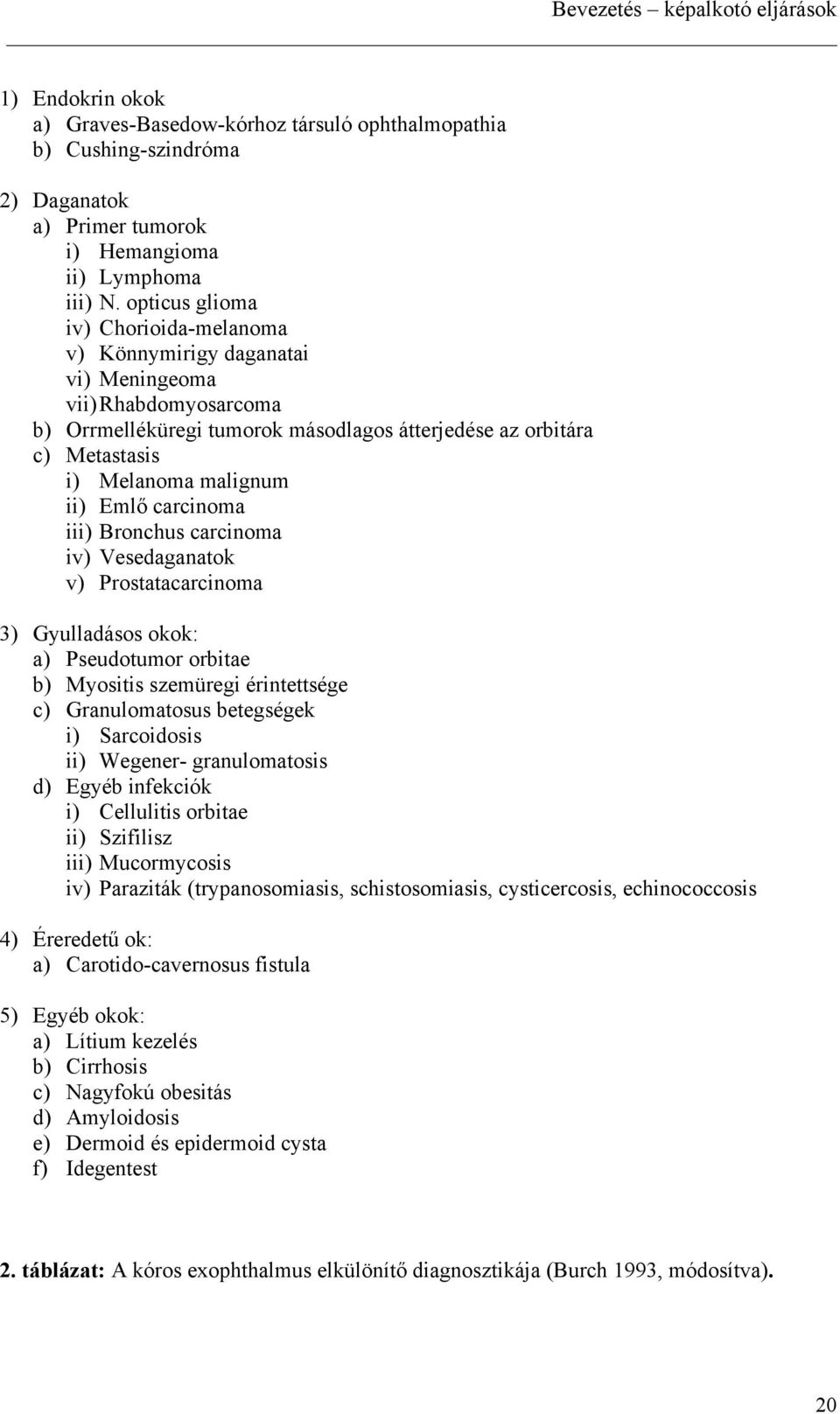 cacinoma iii) Bonchus cacinoma iv) Vesedaganatok v) Postatacacinoma 3) Gyulladásos okok: a) Pseudotumo obitae b) Myositis szemüegi éintettsége c) Ganulomatosus betegségek i) Sacoidosis ii) Wegene-