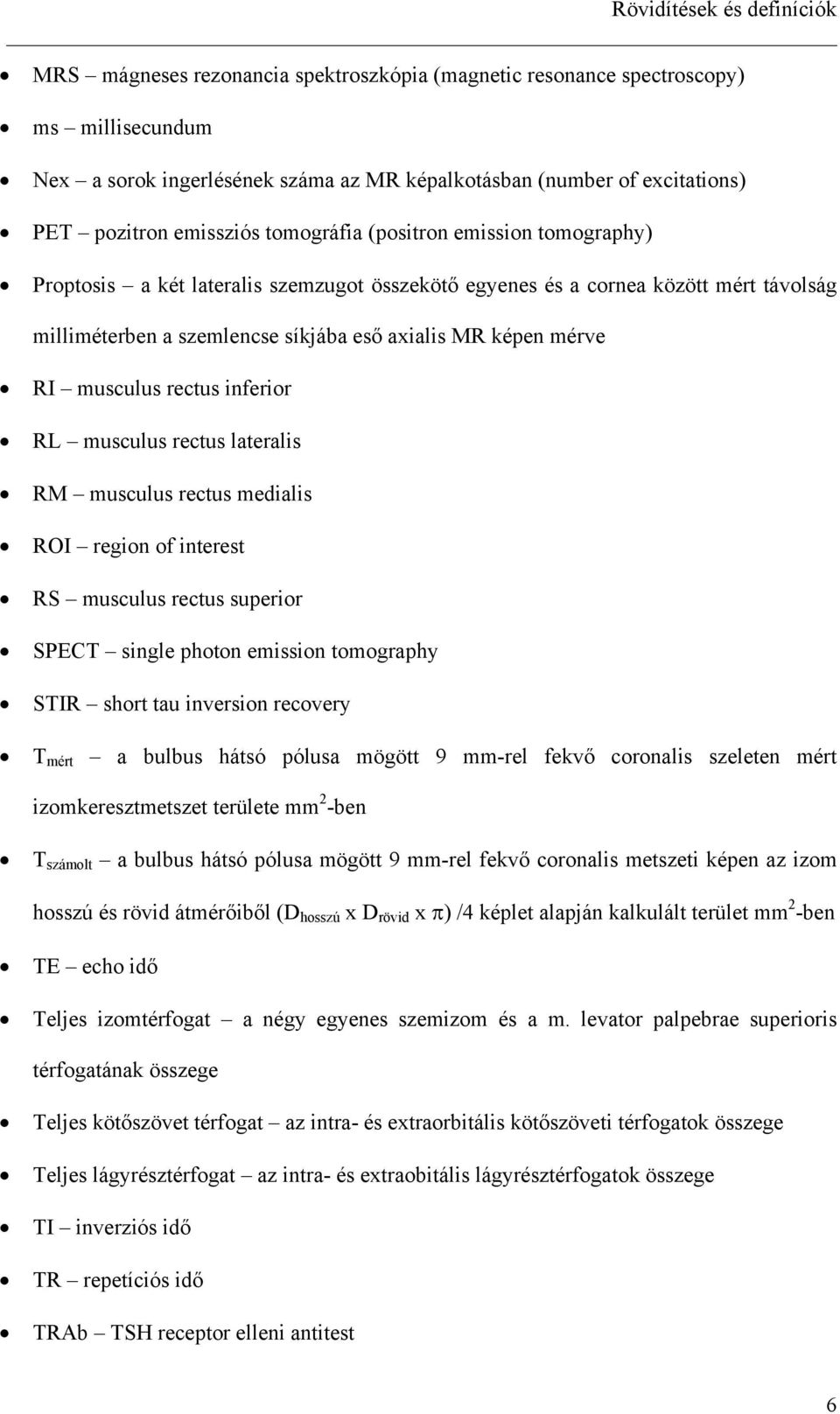 infeio RL musculus ectus latealis RM musculus ectus medialis ROI egion of inteest RS musculus ectus sueio SPECT single hoton emission tomogahy STIR shot tau invesion ecovey T mét a bulbus hátsó ólusa