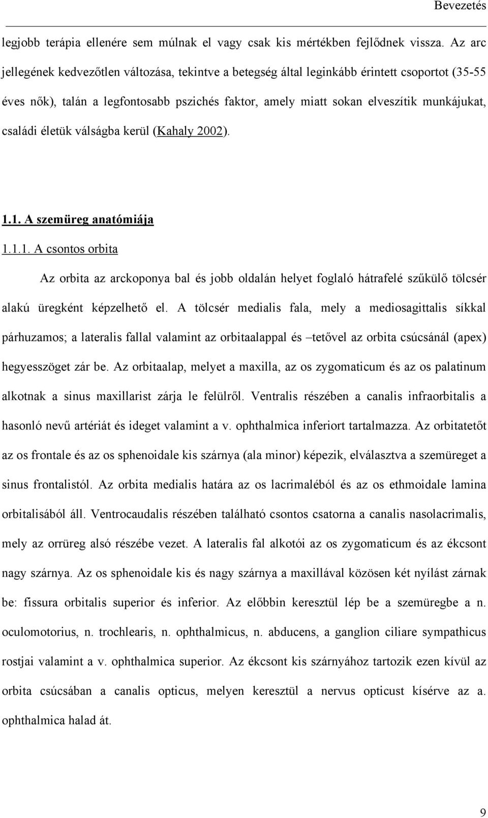 életük válságba keül (Kahaly 2002). 1.1. A szemüeg anatómiája 1.1.1. A csontos obita Az obita az ackoonya bal és jobb oldalán helyet foglaló hátafelé sz kül tölcsé alakú üegként kézelhet el.