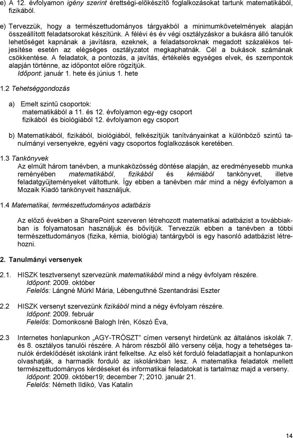 A félévi és év végi osztályzáskor a bukásra álló tanulók lehetőséget kapnának a javításra, ezeknek, a feladatsoroknak megadott százalékos teljesítése esetén az elégséges osztályzatot megkaphatnák.