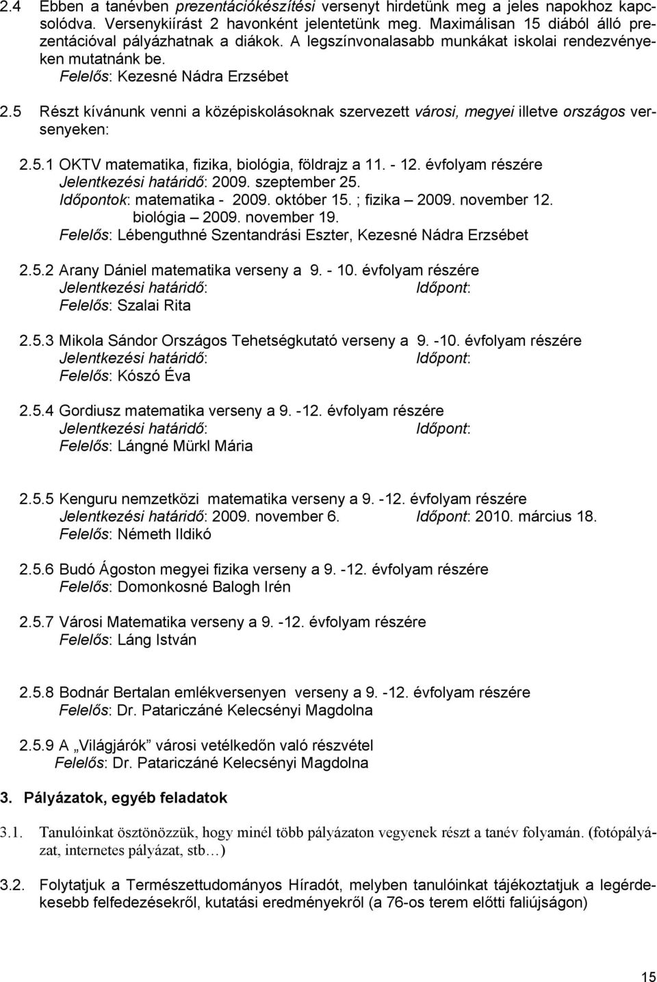 5 Részt kívánunk venni a középiskolásoknak szervezett városi, megyei illetve országos versenyeken: 2.5.1 OKTV matematika, fizika, biológia, földrajz a 11. - 12.