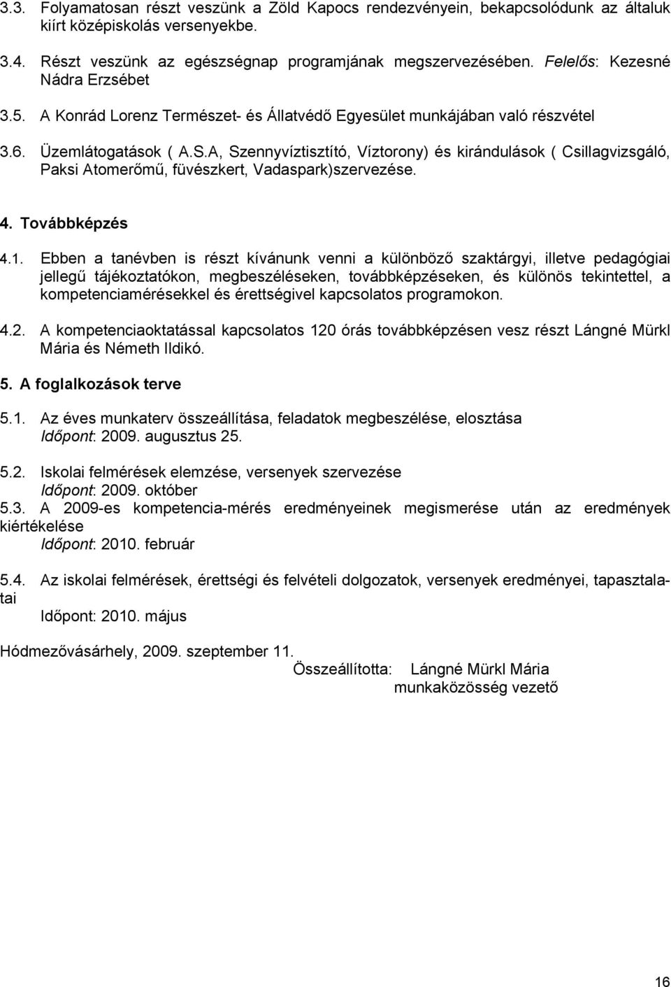 A, Szennyvíztisztító, Víztorony) és kirándulások ( Csillagvizsgáló, Paksi Atomerőmű, füvészkert, Vadaspark)szervezése. 4. Továbbképzés 4.1.