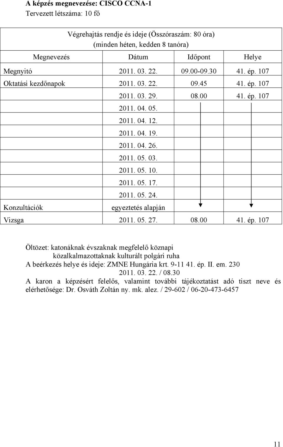 08.00 41. ép. 107 2011. 04. 05. 2011. 04. 12. 2011. 04. 19. 2011. 04. 26. 2011. 05. 03. 2011. 05. 10. 2011. 05. 17. 2011. 05. 24.