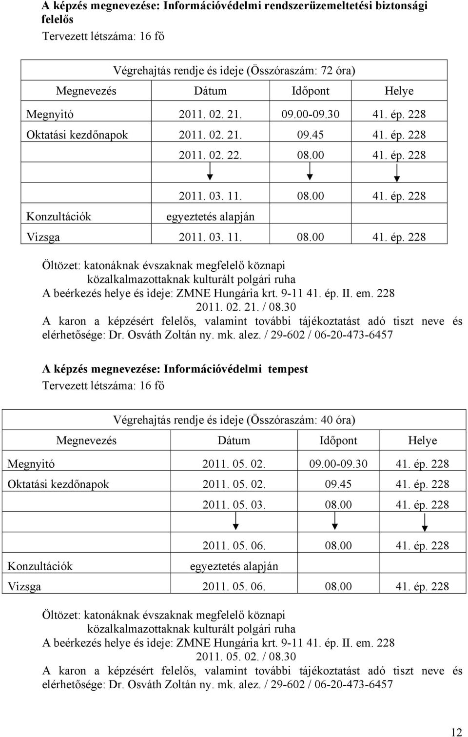 30 A képzés megnevezése: Információvédelmi tempest Végrehajtás rendje és ideje (Összóraszám: 40 óra) Megnyitó 2011. 05. 02. 09.00-09.30 41. ép.