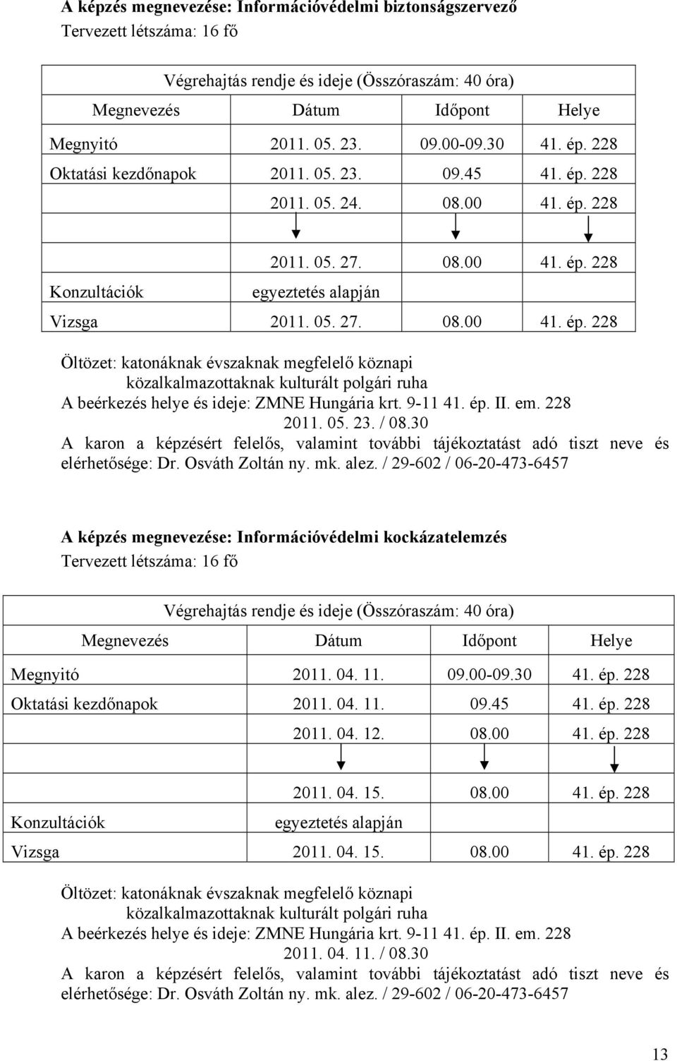 30 A képzés megnevezése: Információvédelmi kockázatelemzés Végrehajtás rendje és ideje (Összóraszám: 40 óra) Megnyitó 2011. 04. 11. 09.00-09.30 41. ép.