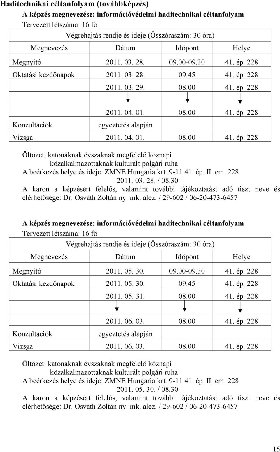 30 A képzés megnevezése: információvédelmi haditechnikai céltanfolyam Végrehajtás rendje és ideje (Összóraszám: 30 óra) Megnyitó 2011. 05. 30. 09.00-09.30 41. ép.