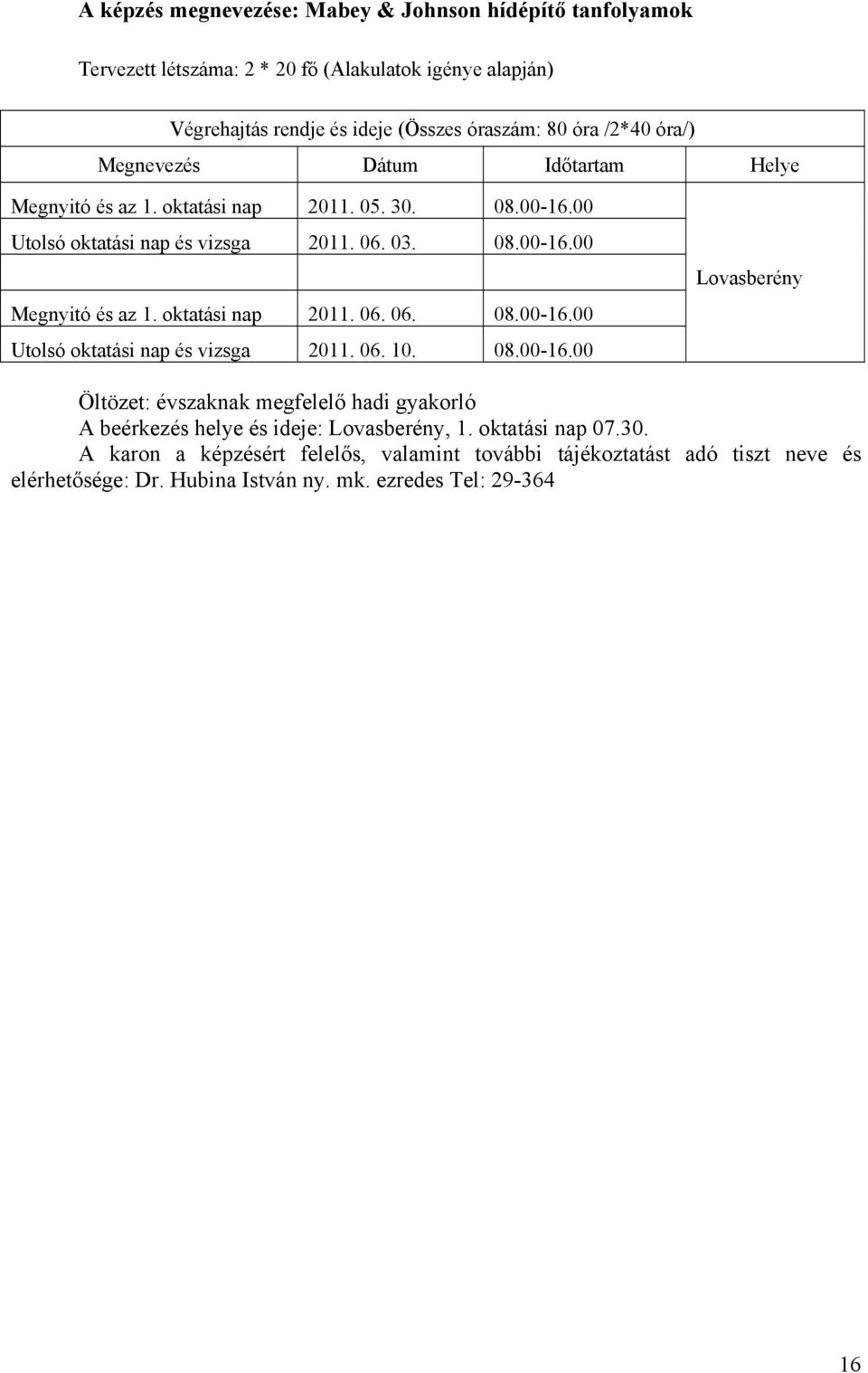 06. 03. 08.00-16.00 Megnyitó és az 1. oktatási nap 2011. 06. 06. 08.00-16.00 Utolsó oktatási nap és vizsga 2011. 06. 10. 08.00-16.00 Lovasberény Öltözet: évszaknak megfelelő hadi gyakorló A beérkezés helye és ideje: Lovasberény, 1.