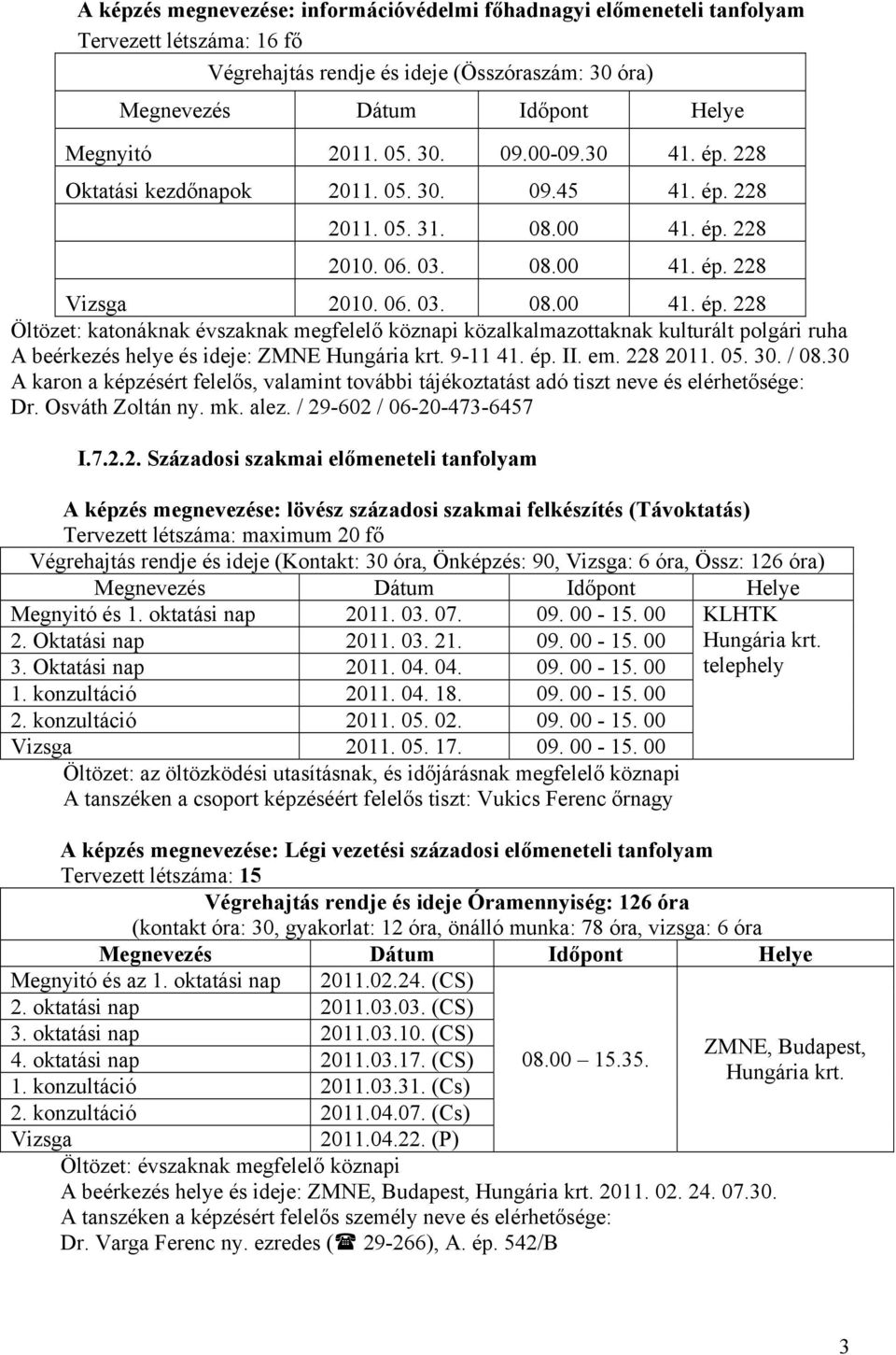 / 29-602 / 06-20-473-6457 I.7.2.2. Századosi szakmai előmeneteli tanfolyam A képzés megnevezése: lövész századosi szakmai felkészítés (Távoktatás) Tervezett létszáma: maximum 20 fő Végrehajtás rendje