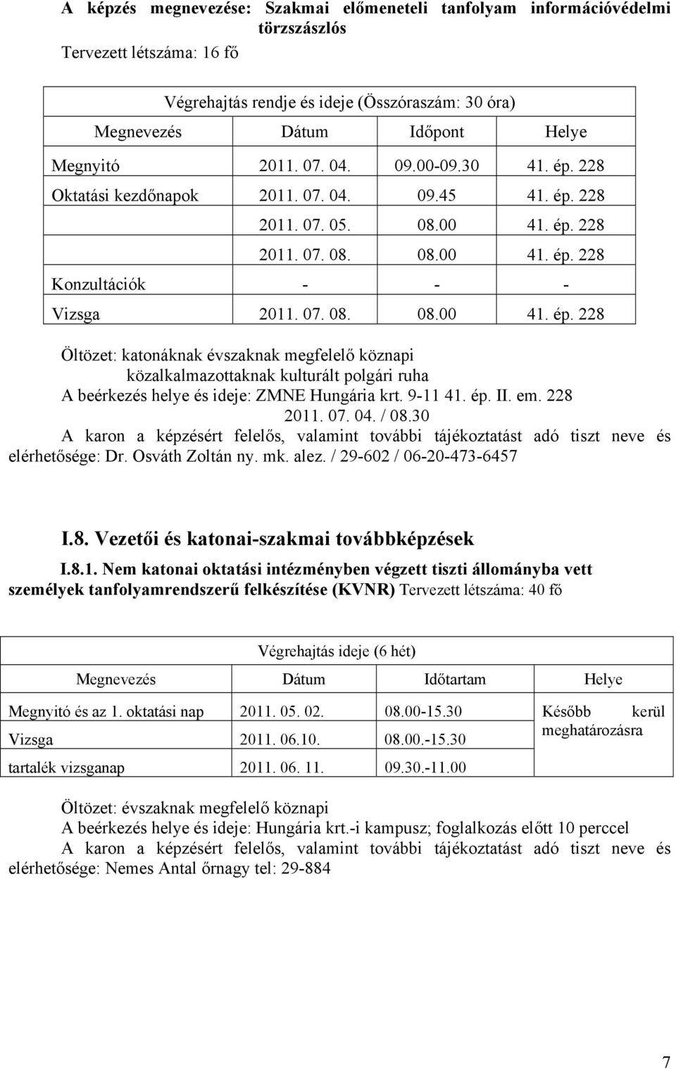 8.1. Nem katonai oktatási intézményben végzett tiszti állományba vett személyek tanfolyamrendszerű felkészítése (KVNR) Tervezett létszáma: 40 fő Végrehajtás ideje (6 hét) Megnevezés Dátum Időtartam