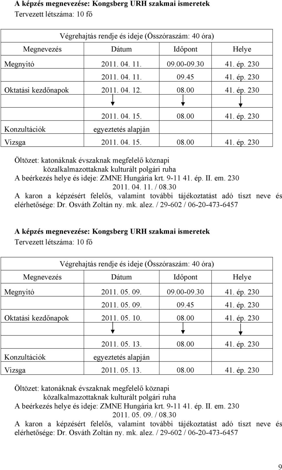 230 2011. 04. 11. / 08.30 A képzés megnevezése: Kongsberg URH szakmai ismeretek Tervezett létszáma: 10 fő Végrehajtás rendje és ideje (Összóraszám: 40 óra) Megnyitó 2011. 05. 09. 09.00-09.30 41. ép.