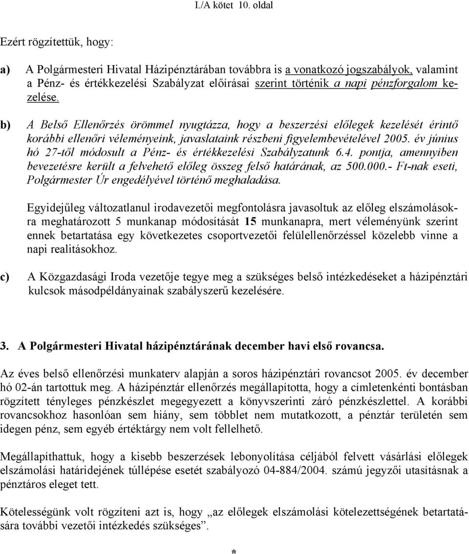 pénzforgalom kezelése. b) A Belső Ellenőrzés örömmel nyugtázza, hogy a beszerzési előlegek kezelését érintő korábbi ellenőri véleményeink, javaslataink részbeni figyelembevételével 2005.