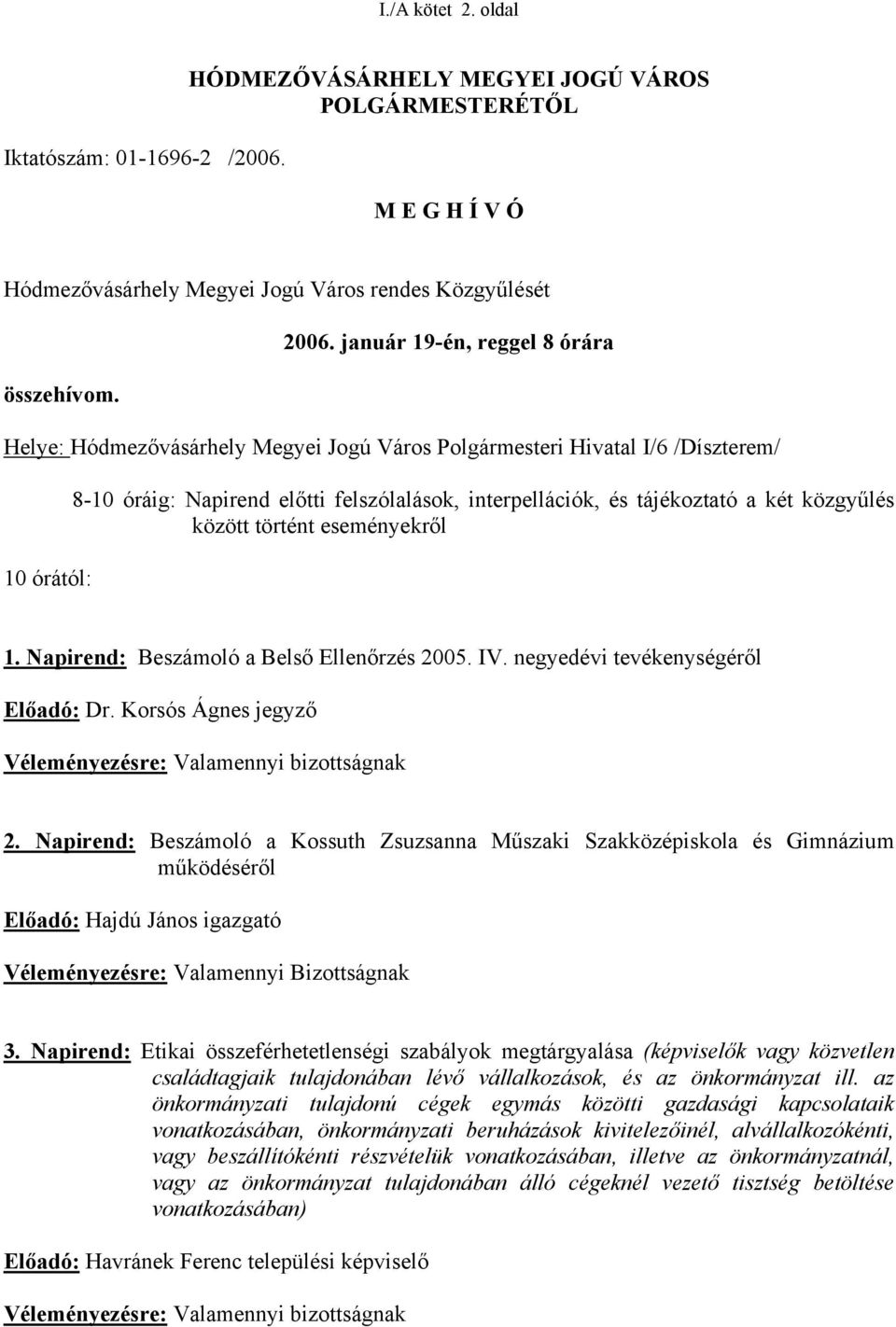 közgyűlés között történt eseményekről 1. Napirend: Beszámoló a Belső Ellenőrzés 2005. IV. negyedévi tevékenységéről Előadó: Dr. Korsós Ágnes jegyző Véleményezésre: Valamennyi bizottságnak 2.