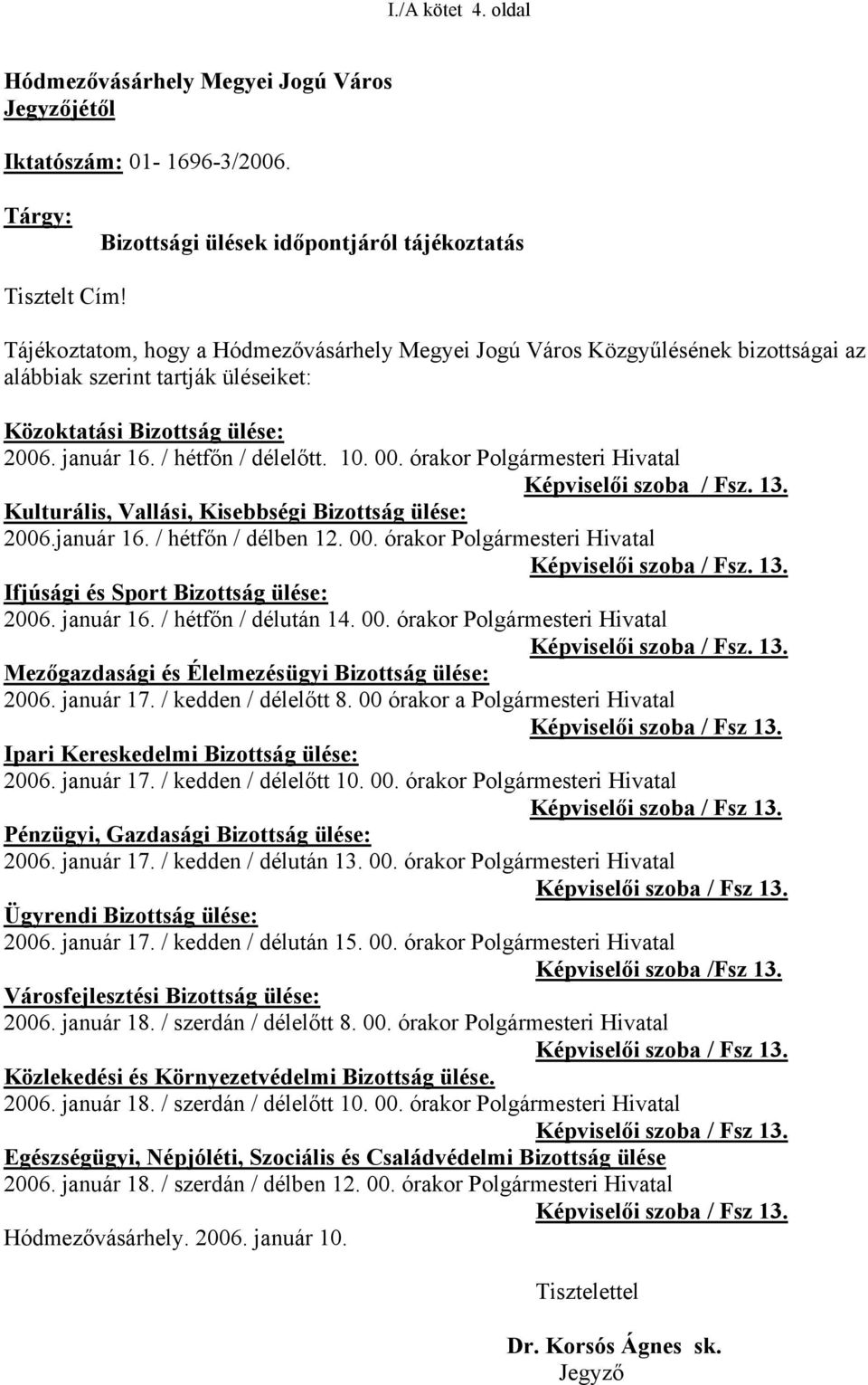 órakor Polgármesteri Hivatal Képviselői szoba / Fsz. 13. Kulturális, Vallási, Kisebbségi Bizottság ülése: 2006.január 16. / hétfőn / délben 12. 00. órakor Polgármesteri Hivatal Képviselői szoba / Fsz.