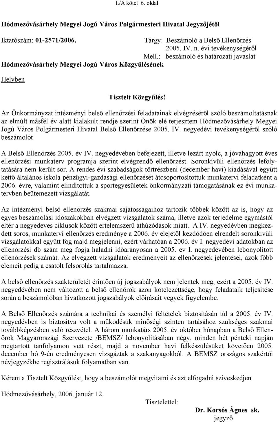 Az Önkormányzat intézményi belső ellenőrzési feladatainak elvégzéséről szóló beszámoltatásnak az elmúlt másfél év alatt kialakult rendje szerint Önök elé terjesztem Hódmezővásárhely Megyei Jogú Város