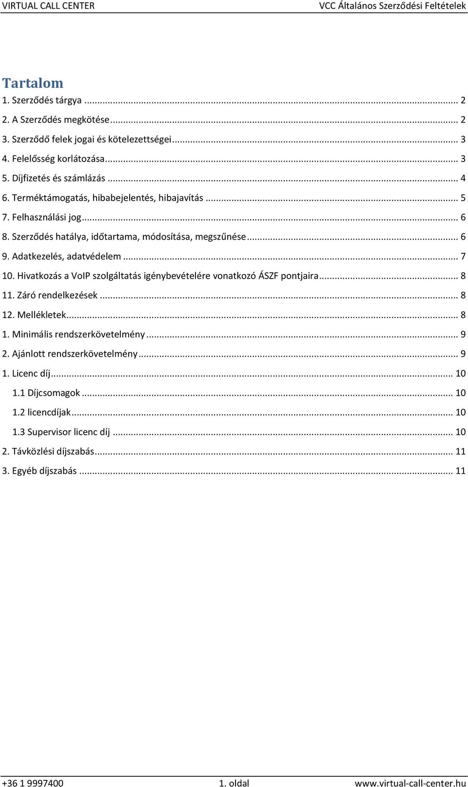 Hivatkozás a VoIP szolgáltatás igénybevételére vonatkozó ÁSZF pontjaira... 8 11. Záró rendelkezések... 8 12. Mellékletek... 8 1. Minimális rendszerkövetelmény... 9 2.