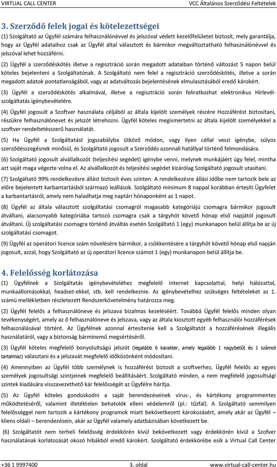 (2) Ügyfél a szerződéskötés illetve a regisztráció során megadott adataiban történő változást 5 napon belül köteles bejelenteni a Szolgáltatónak.