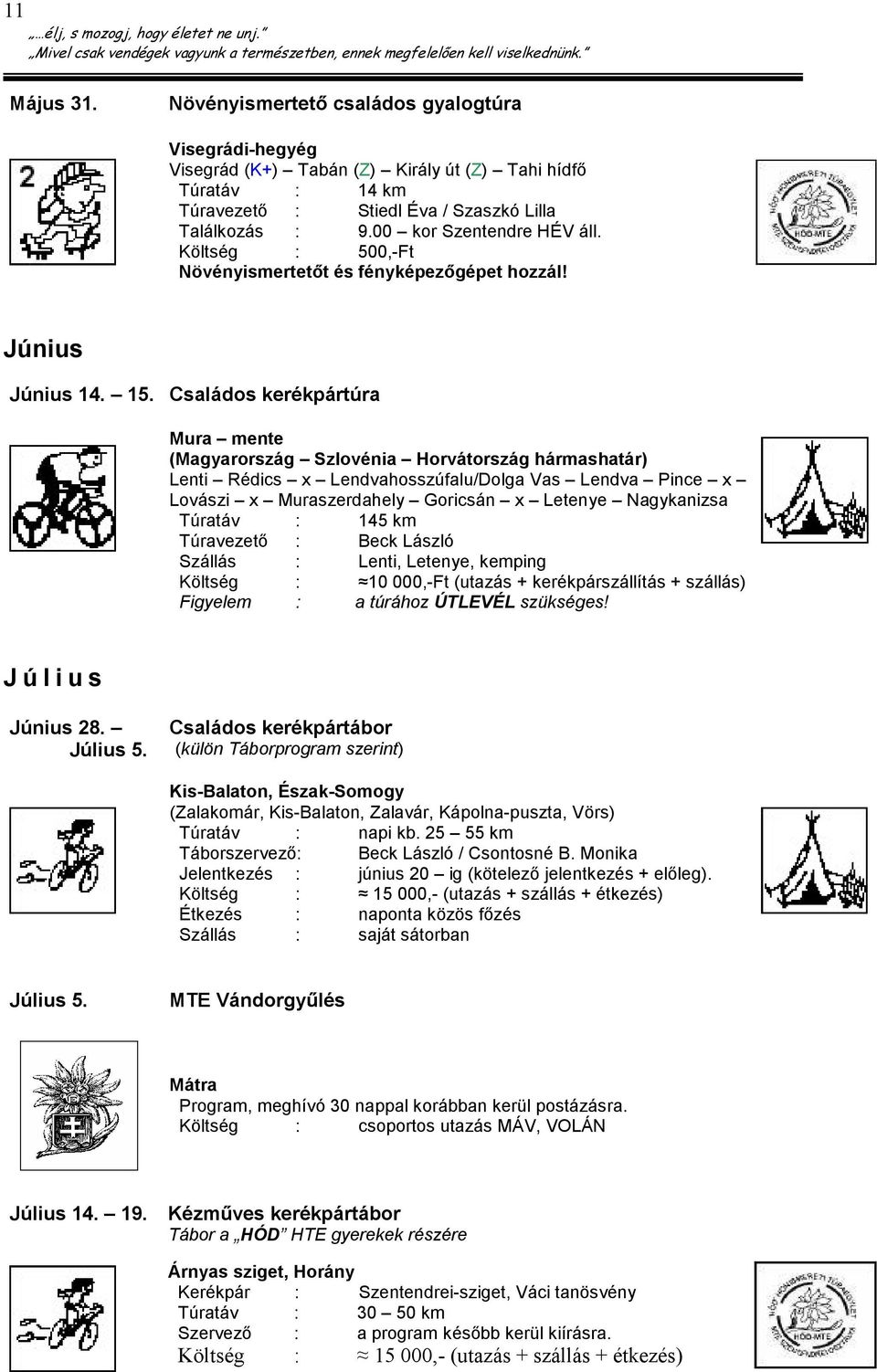 Családos kerékpártúra Mura mente (Magyarország Szlovénia Horvátország hármashatár) Lenti Rédics x Lendvahosszúfalu/Dolga Vas Lendva Pince x Lovászi x Muraszerdahely Goricsán x Letenye Nagykanizsa