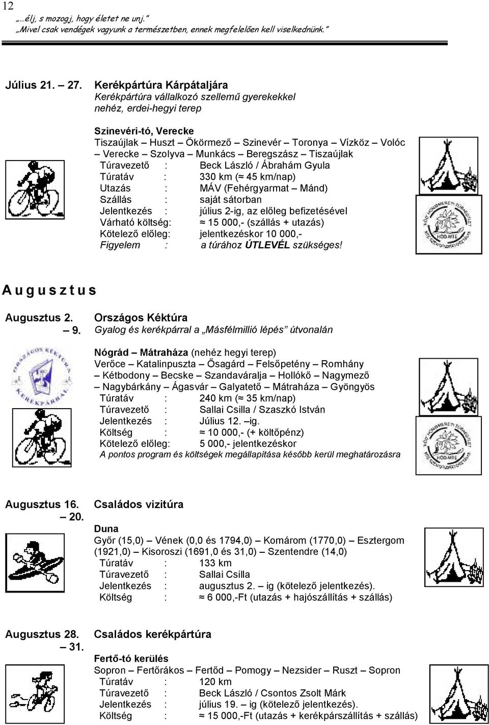 Beregszász Tiszaújlak Túravezetı : Beck László / Ábrahám Gyula Túratáv : 330 km ( 45 km/nap) Utazás : MÁV (Fehérgyarmat Mánd) Szállás : saját sátorban Jelentkezés : július 2-ig, az elıleg