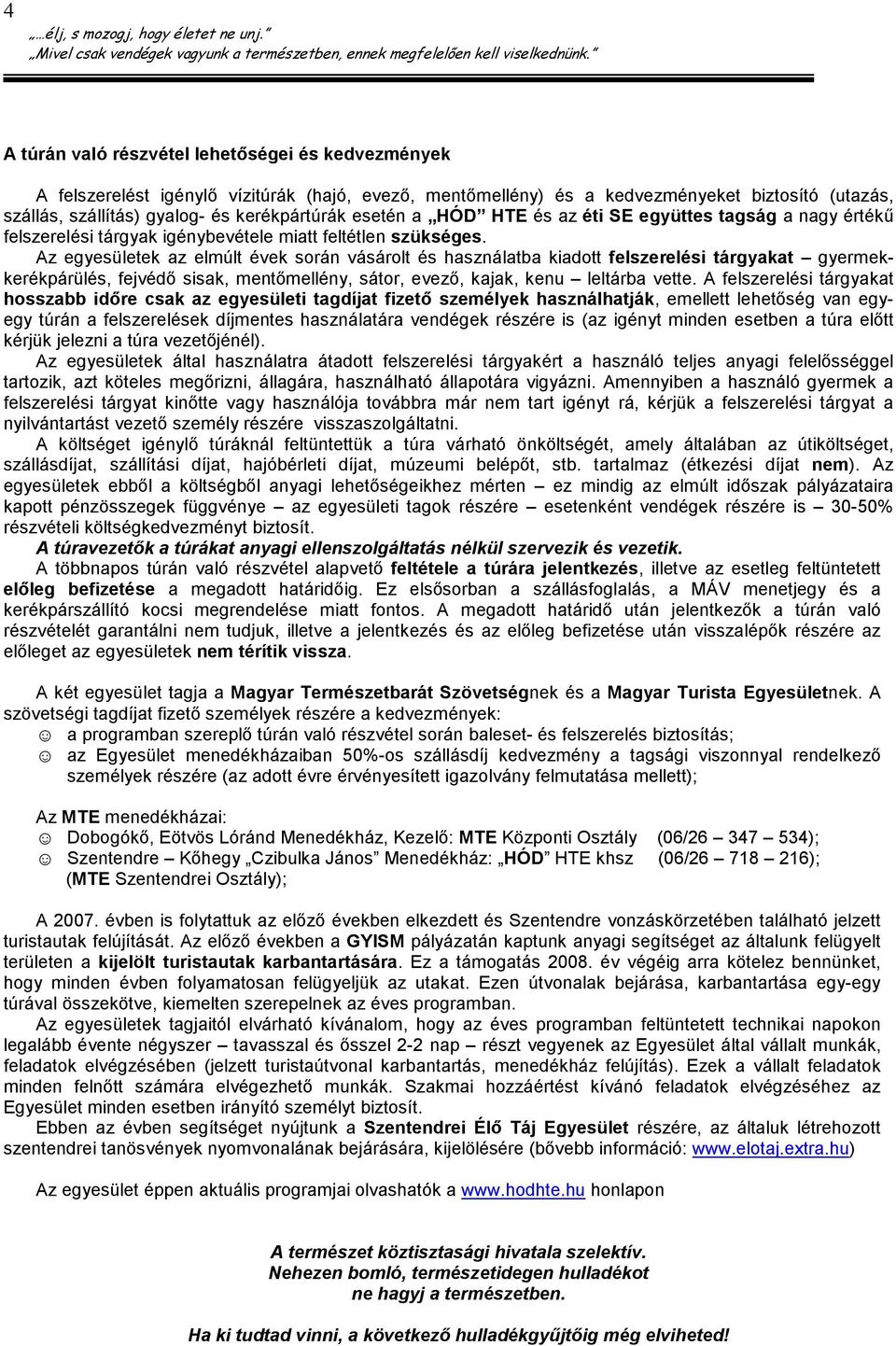 Az egyesületek az elmúlt évek során vásárolt és használatba kiadott felszerelési tárgyakat gyermekkerékpárülés, fejvédı sisak, mentımellény, sátor, evezı, kajak, kenu leltárba vette.