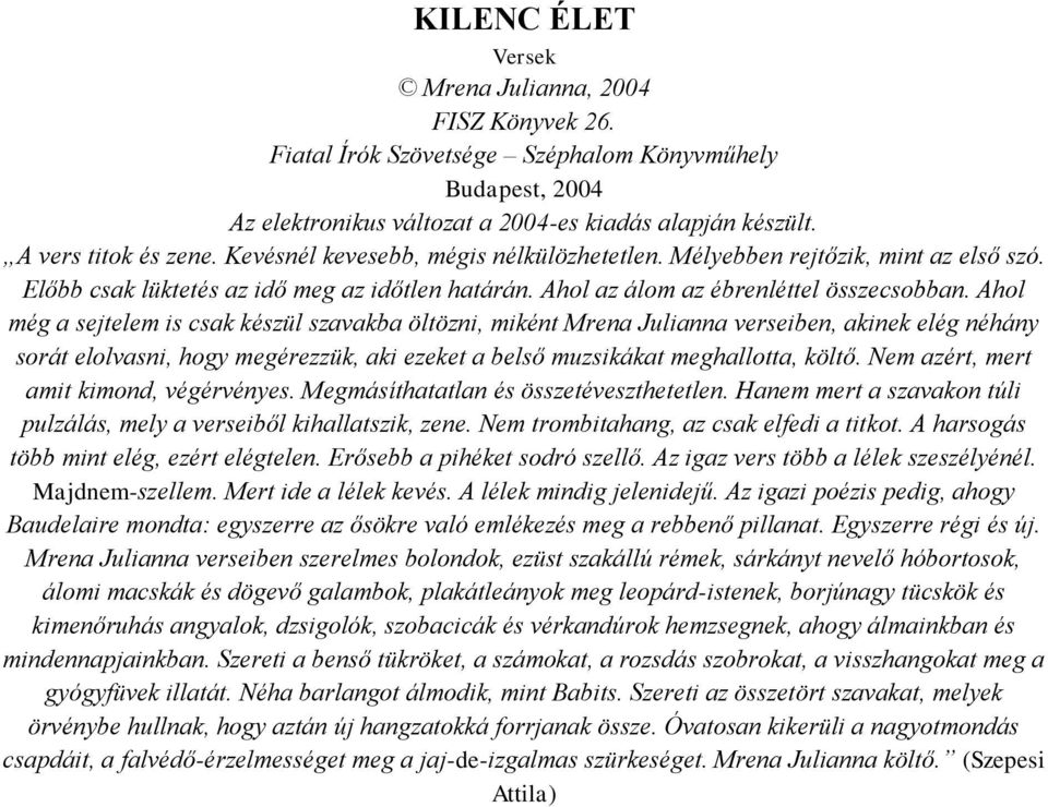 Ahol még a sejtelem is csak készül szavakba öltözni, miként Mrena Julianna verseiben, akinek elég néhány sorát elolvasni, hogy megérezzük, aki ezeket a belső muzsikákat meghallotta, költő.