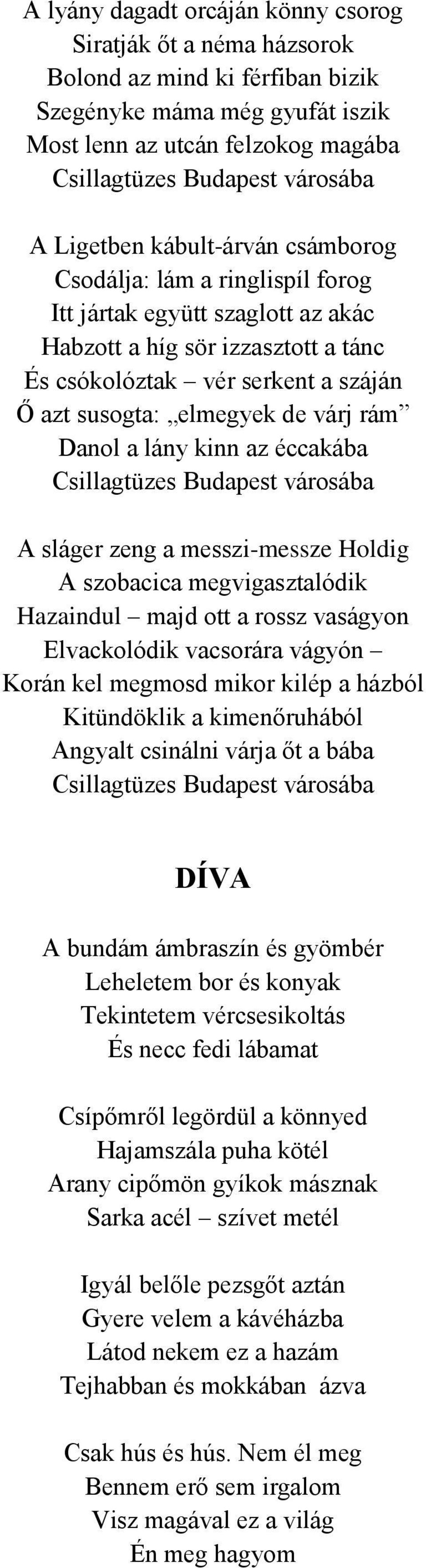 várj rám Danol a lány kinn az éccakába Csillagtüzes Budapest városába A sláger zeng a messzi-messze Holdig A szobacica megvigasztalódik Hazaindul majd ott a rossz vaságyon Elvackolódik vacsorára