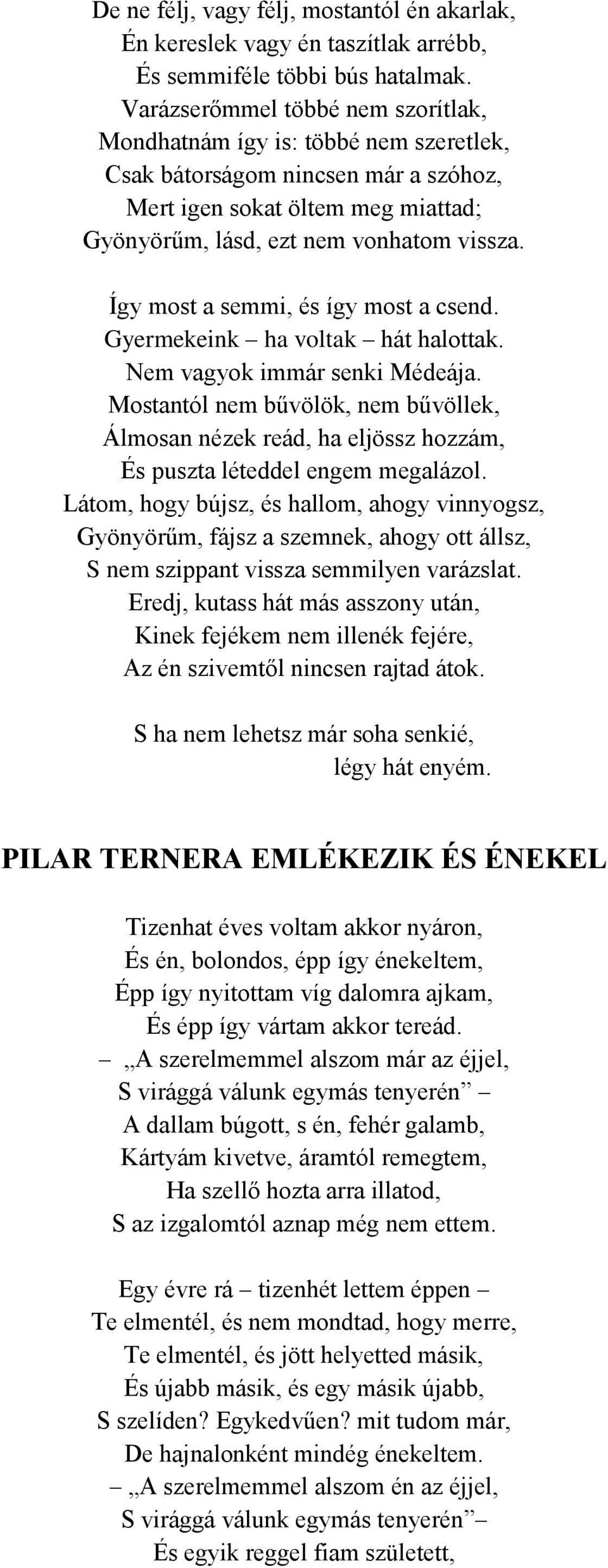 Így most a semmi, és így most a csend. Gyermekeink ha voltak hát halottak. Nem vagyok immár senki Médeája.