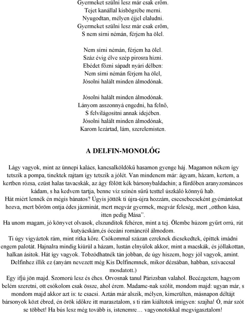 Jósolni halált minden álmodónak. Lányom asszonnyá engedni, ha felnő, S felvilágosítni annak idejében. Jósolni halált minden álmodónak, Karom lezártad, lám, szerelemisten.