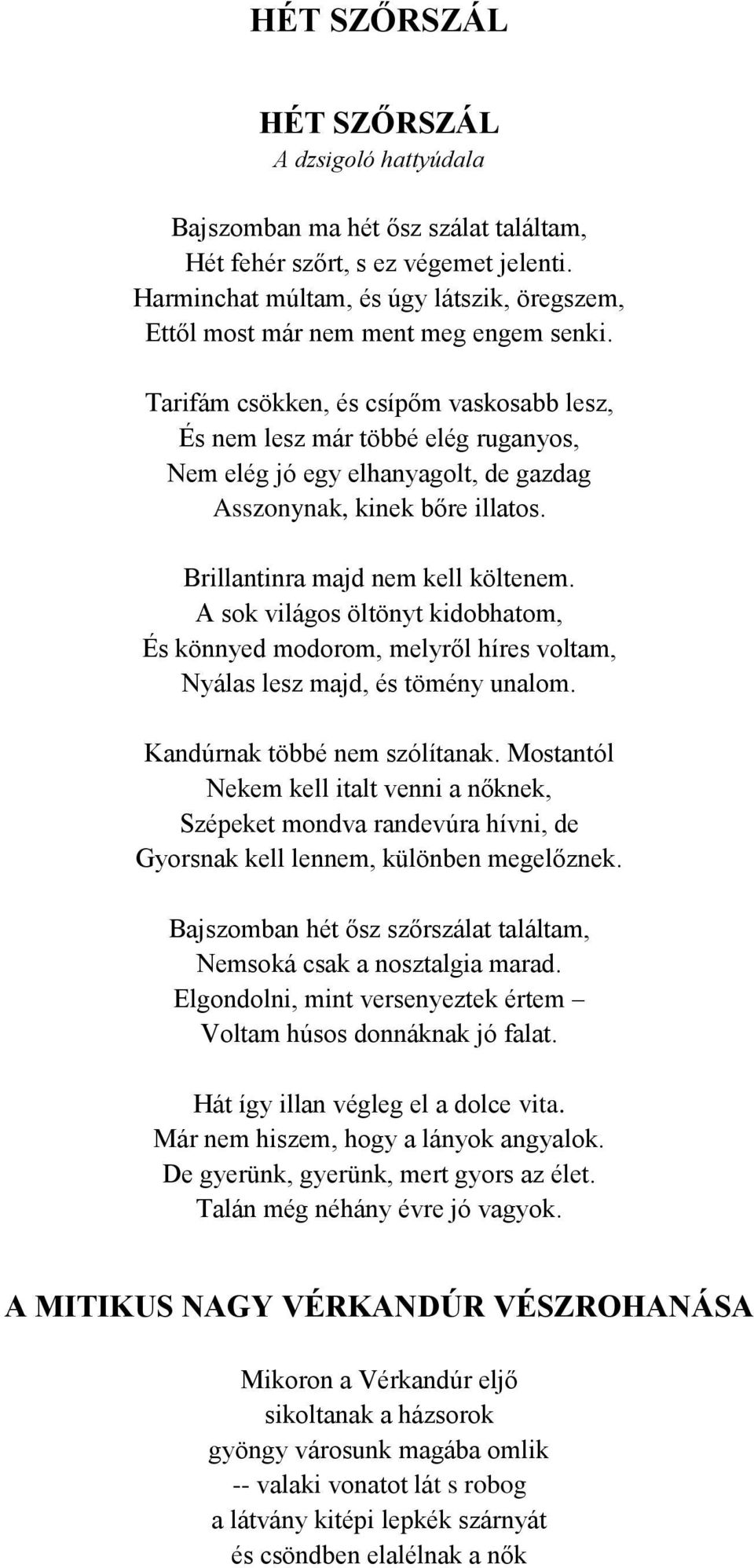 Tarifám csökken, és csípőm vaskosabb lesz, És nem lesz már többé elég ruganyos, Nem elég jó egy elhanyagolt, de gazdag Asszonynak, kinek bőre illatos. Brillantinra majd nem kell költenem.