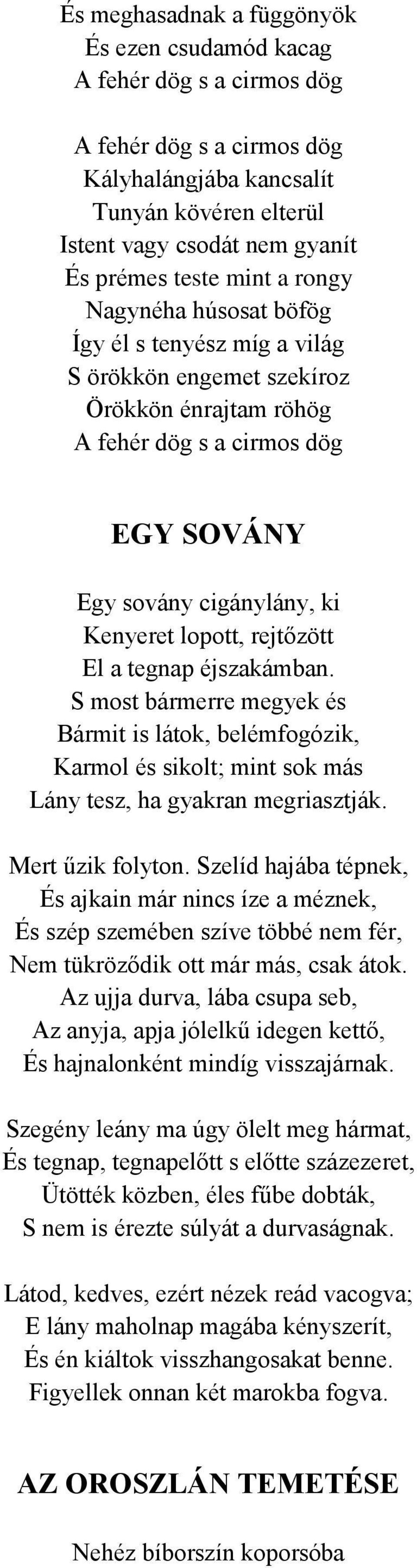 rejtőzött El a tegnap éjszakámban. S most bármerre megyek és Bármit is látok, belémfogózik, Karmol és sikolt; mint sok más Lány tesz, ha gyakran megriasztják. Mert űzik folyton.