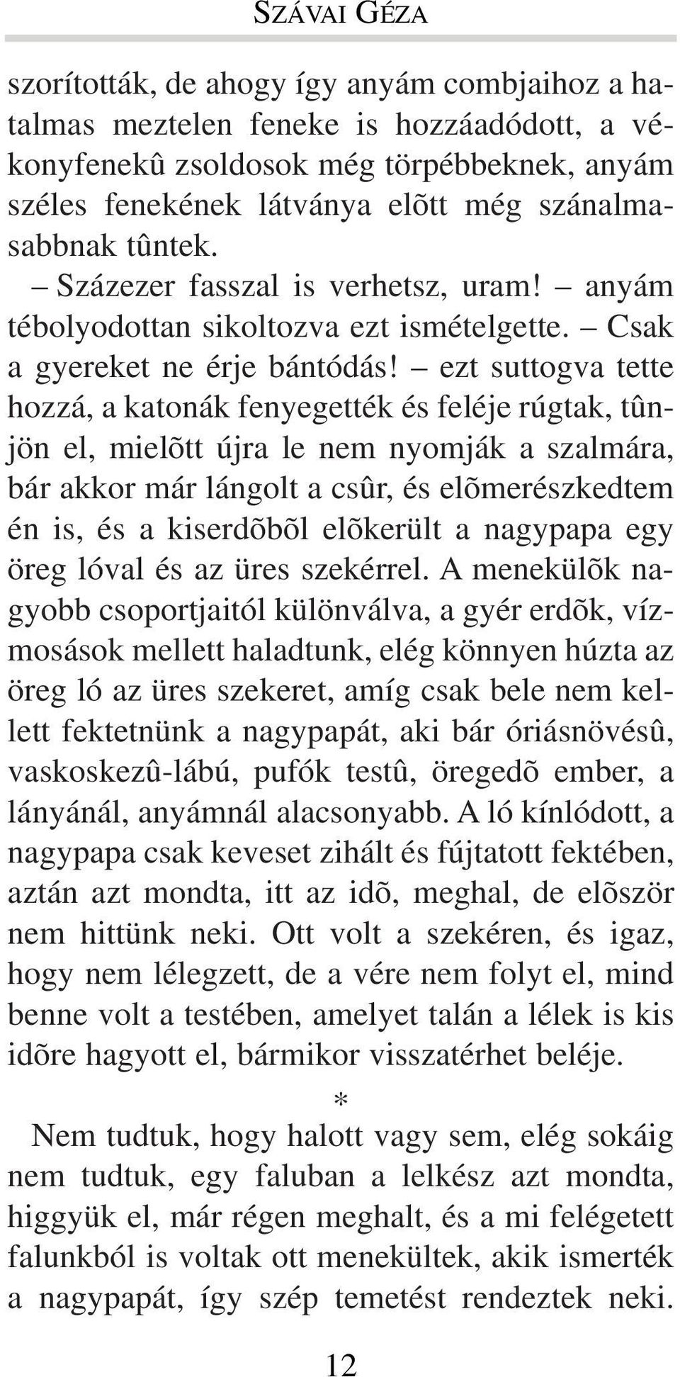 ezt suttogva tette hozzá, a katonák fenyegették és feléje rúgtak, tûnjön el, mielõtt újra le nem nyomják a szalmára, bár akkor már lángolt a csûr, és elõmerészkedtem én is, és a kiserdõbõl elõkerült