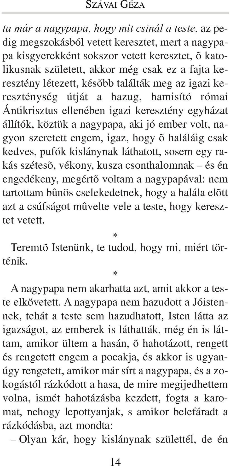 nagyon szeretett engem, igaz, hogy õ haláláig csak kedves, pufók kislánynak láthatott, sosem egy rakás szétesõ, vékony, kusza csonthalomnak és én engedékeny, megértõ voltam a nagypapával: nem