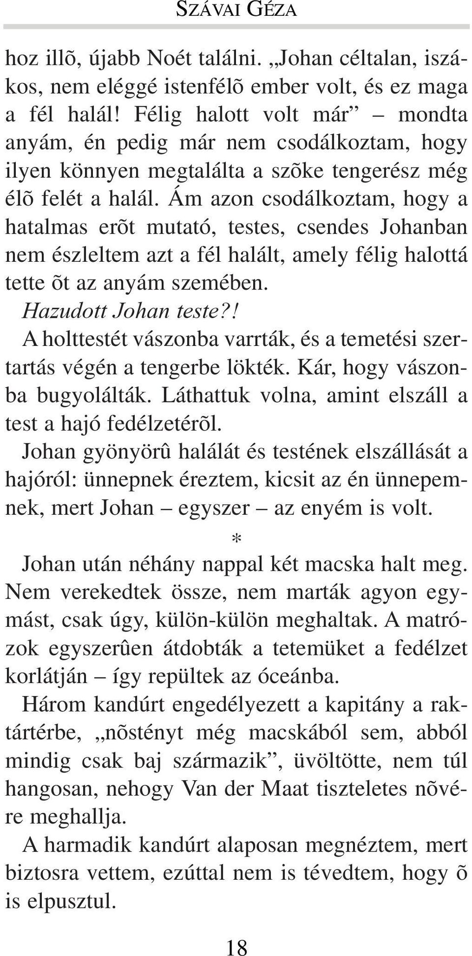 Ám azon csodálkoztam, hogy a hatalmas erõt mutató, testes, csendes Johanban nem észleltem azt a fél halált, amely félig halottá tette õt az anyám szemében. Hazudott Johan teste?