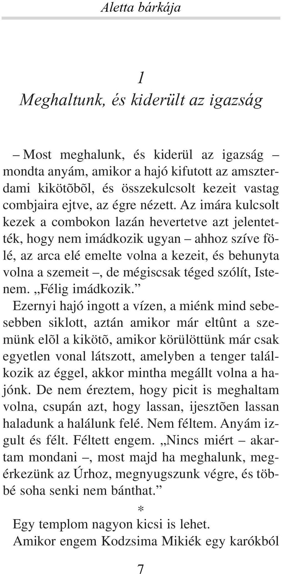 Az imára kulcsolt kezek a combokon lazán hevertetve azt jelentették, hogy nem imádkozik ugyan ahhoz szíve fölé, az arca elé emelte volna a kezeit, és behunyta volna a szemeit, de mégiscsak téged