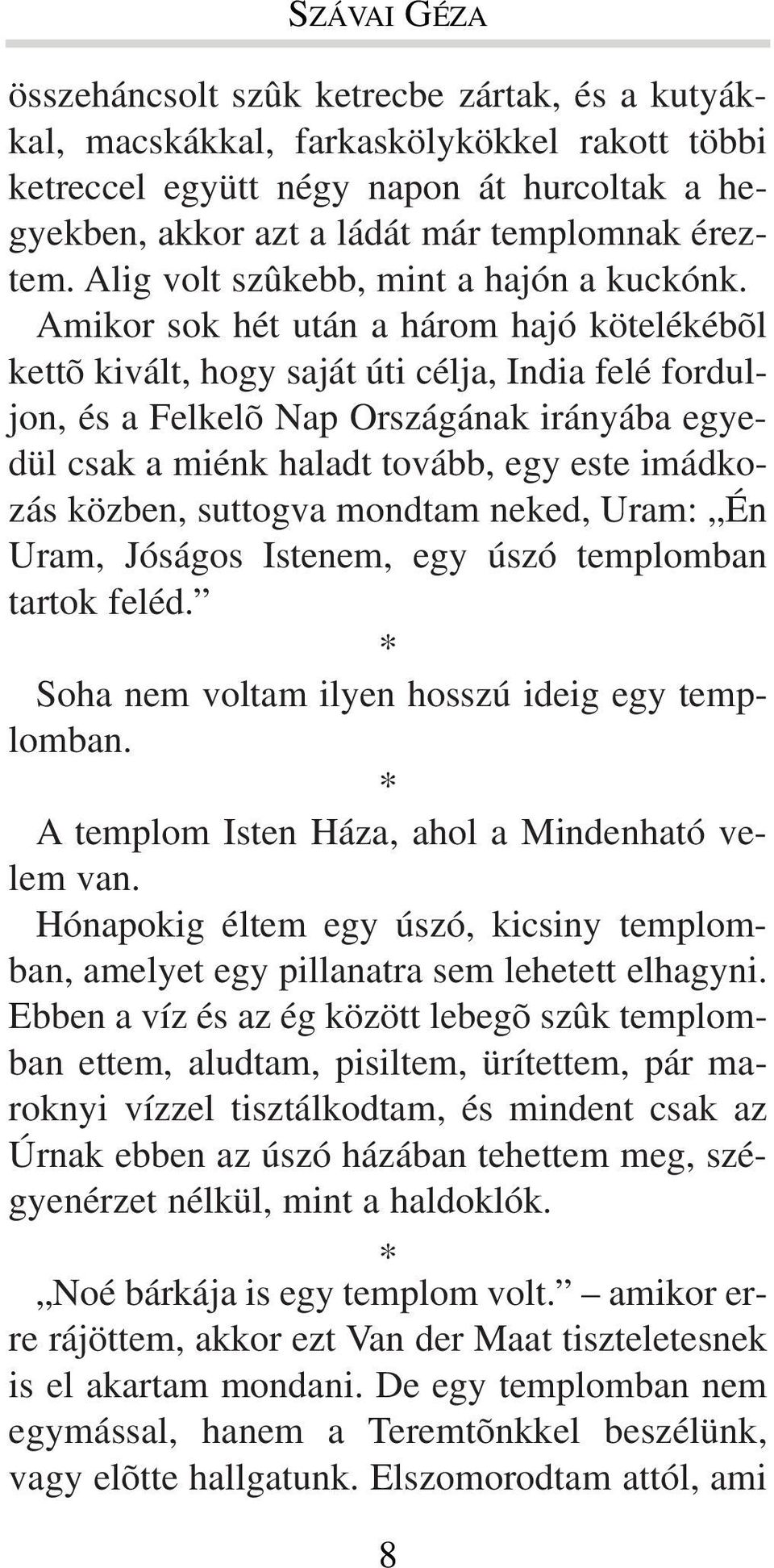 Amikor sok hét után a három hajó kötelékébõl kettõ kivált, hogy saját úti célja, India felé forduljon, és a Felkelõ Nap Országának irányába egyedül csak a miénk haladt tovább, egy este imádkozás