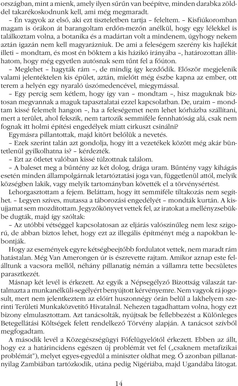 De ami a feleségem szerény kis hajlékát illeti mondtam, és most én böktem a kis házikó irányába, határozottan állíthatom, hogy még egyetlen autósnak sem tűnt fel a főúton.