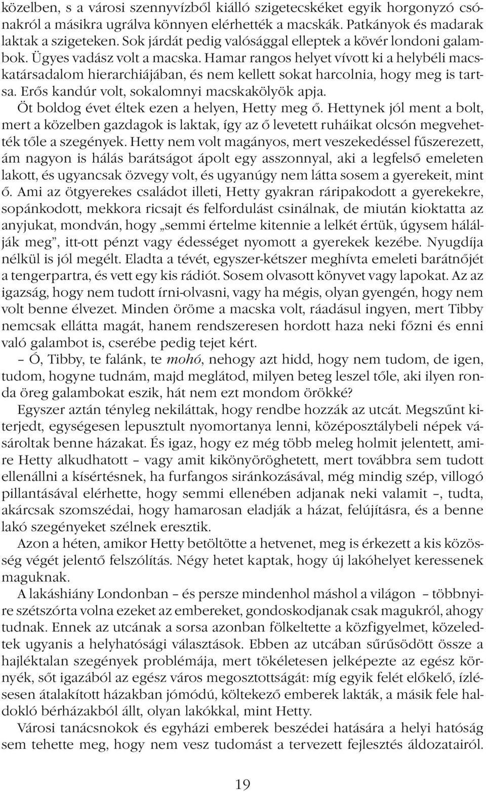 Hamar rangos helyet vívott ki a helybéli macskatársadalom hierarchiájában, és nem kellett sokat harcolnia, hogy meg is tartsa. Erős kandúr volt, sokalomnyi macskakölyök apja.