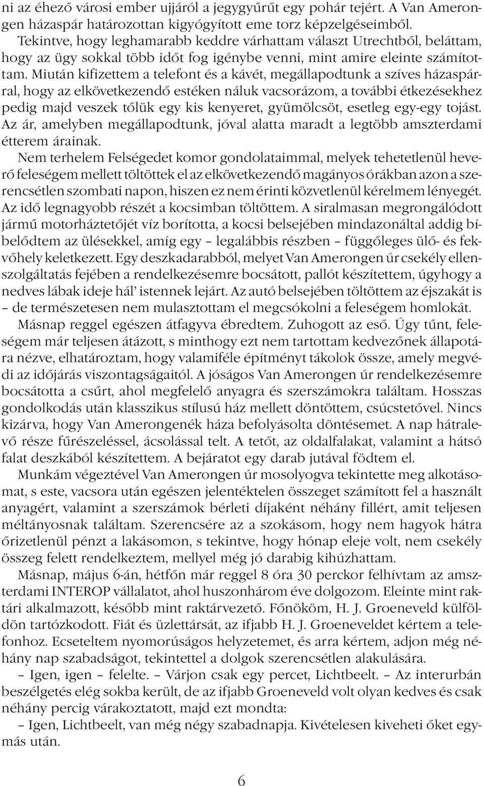 Miután kifizettem a telefont és a kávét, megállapodtunk a szíves házaspárral, hogy az elkövetkezendő estéken náluk vacsorázom, a további étkezésekhez pedig majd veszek tőlük egy kis kenyeret,