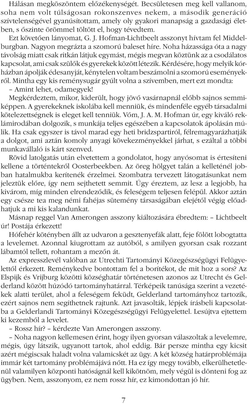 töltött el, hogy tévedtem. Ezt követően lányomat, G. J. Hofman-Lichtbeelt asszonyt hívtam fel Middelburgban. Nagyon megrázta a szomorú baleset híre.