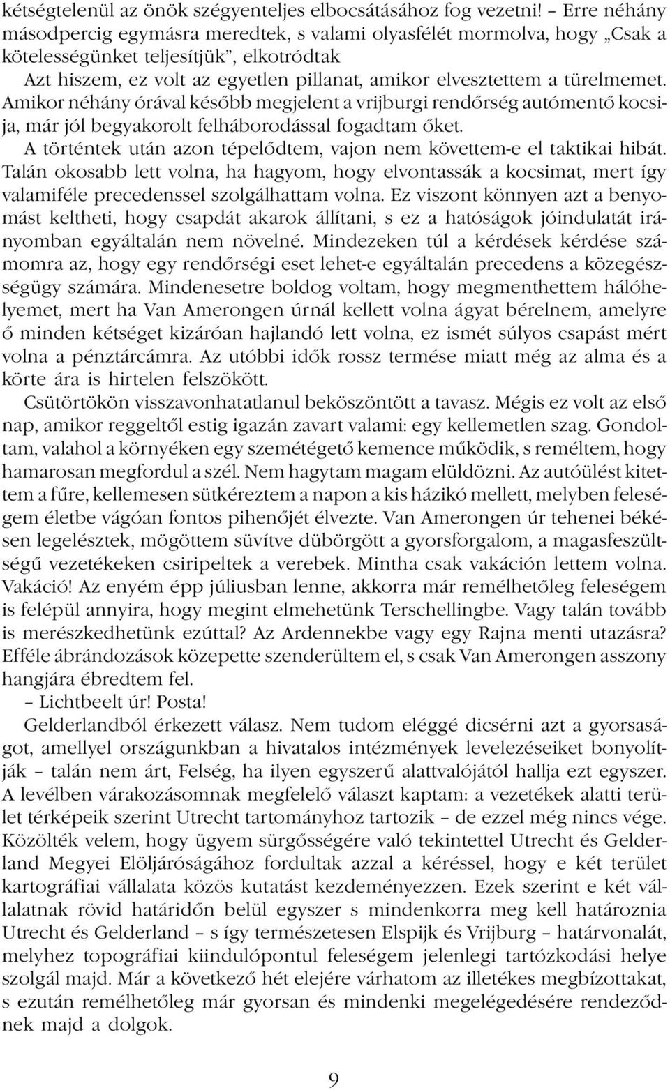 türelmemet. Amikor néhány órával később megjelent a vrijburgi rendőrség autómentő kocsija, már jól begyakorolt felháborodással fogadtam őket.