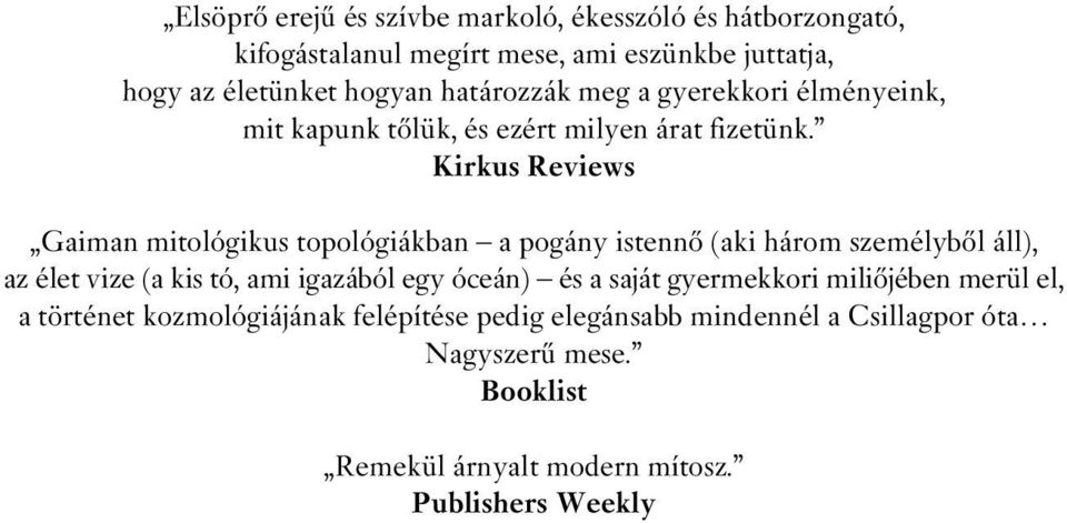 Kirkus Reviews Gaiman mitológikus topológiákban a pogány istennô (aki három személybôl áll), az élet vize (a kis tó, ami igazából egy óceán)