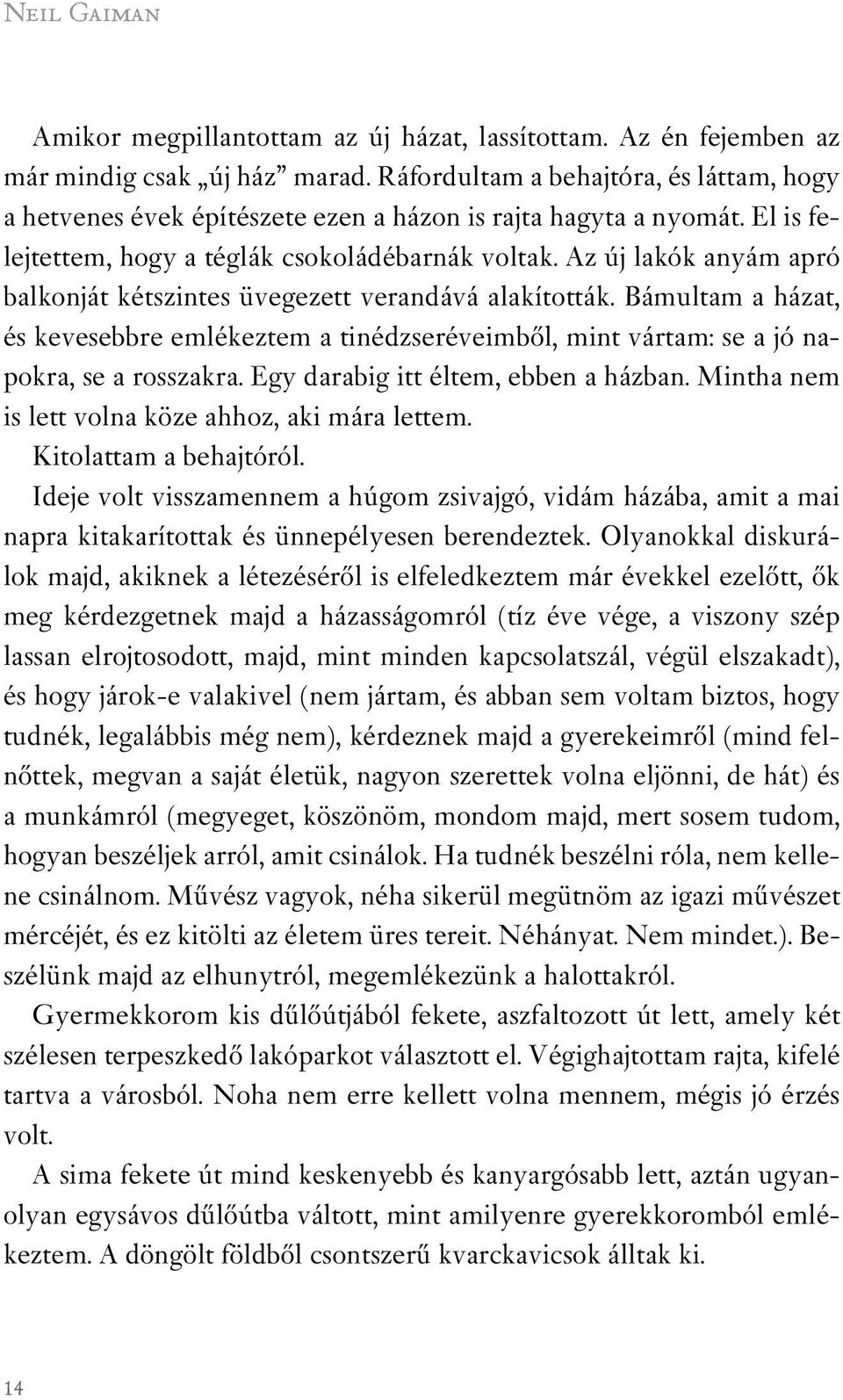 Az új lakók anyám apró balkonját kétszintes üvegezett verandává alakították. Bámultam a házat, és kevesebbre emlékeztem a tinédzseréveimbôl, mint vártam: se a jó napokra, se a rosszakra.