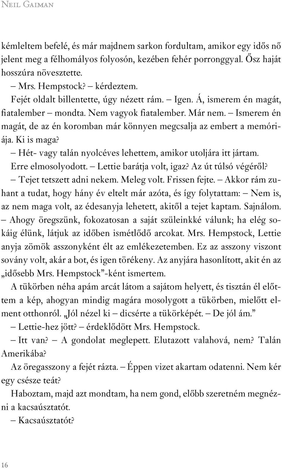 Ismerem én magát, de az én koromban már könnyen megcsalja az embert a memóriája. Ki is maga? Hét- vagy talán nyolcéves lehettem, amikor utoljára itt jártam. Erre elmosolyodott.