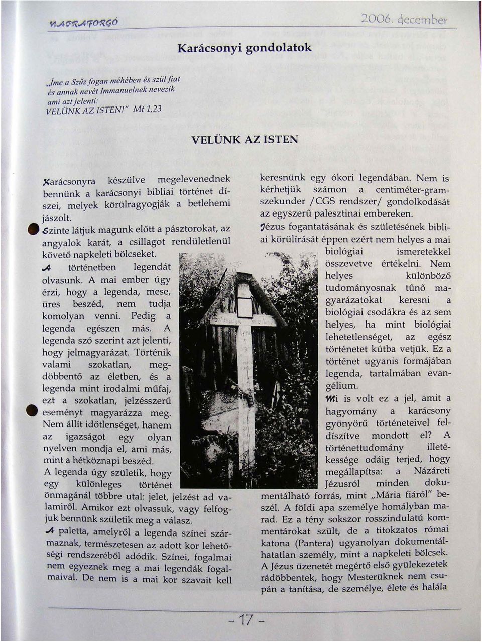 .szinte látjuk magunk előtt a pásztorokat az angyalok karát a csillagot rendületlenül követő napkeleti bölcseket. A történetben legendát olvasunk.