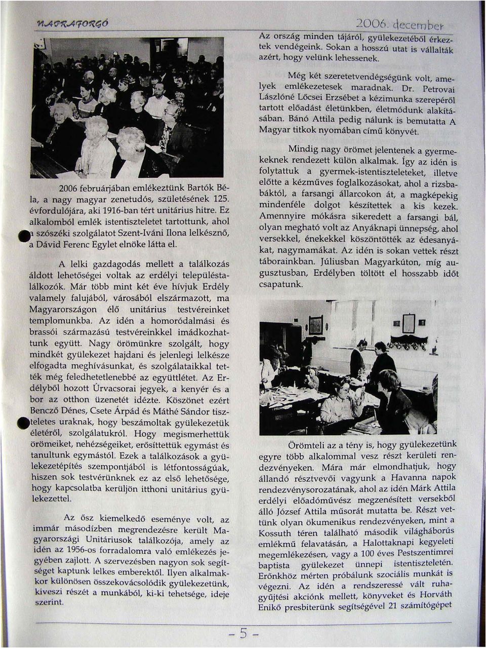 Bánó Attila pedig nálunk is bemutatta A Magyar titkok nyomában című könyvét. 2006 februárjában emlékeztünk Bartók Béla a nagy magyar zenetudós születésének 125.