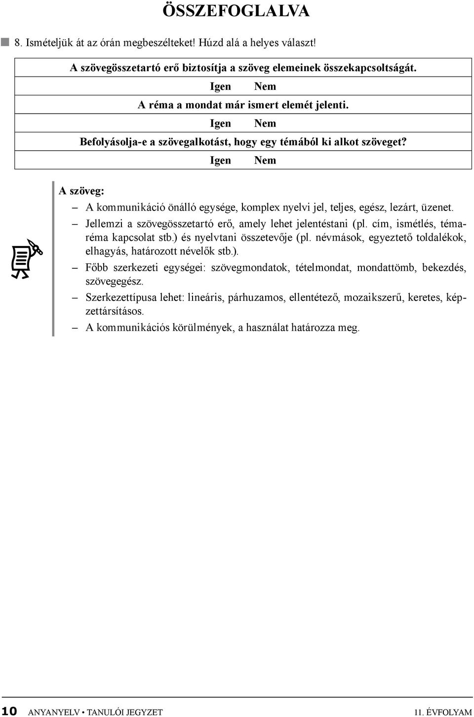 Igen Nem A szöveg: A kommunikáció önálló egysége, komplex nyelvi jel, teljes, egész, lezárt, üzenet. Jellemzi a szövegösszetartó erő, amely lehet jelentéstani (pl.