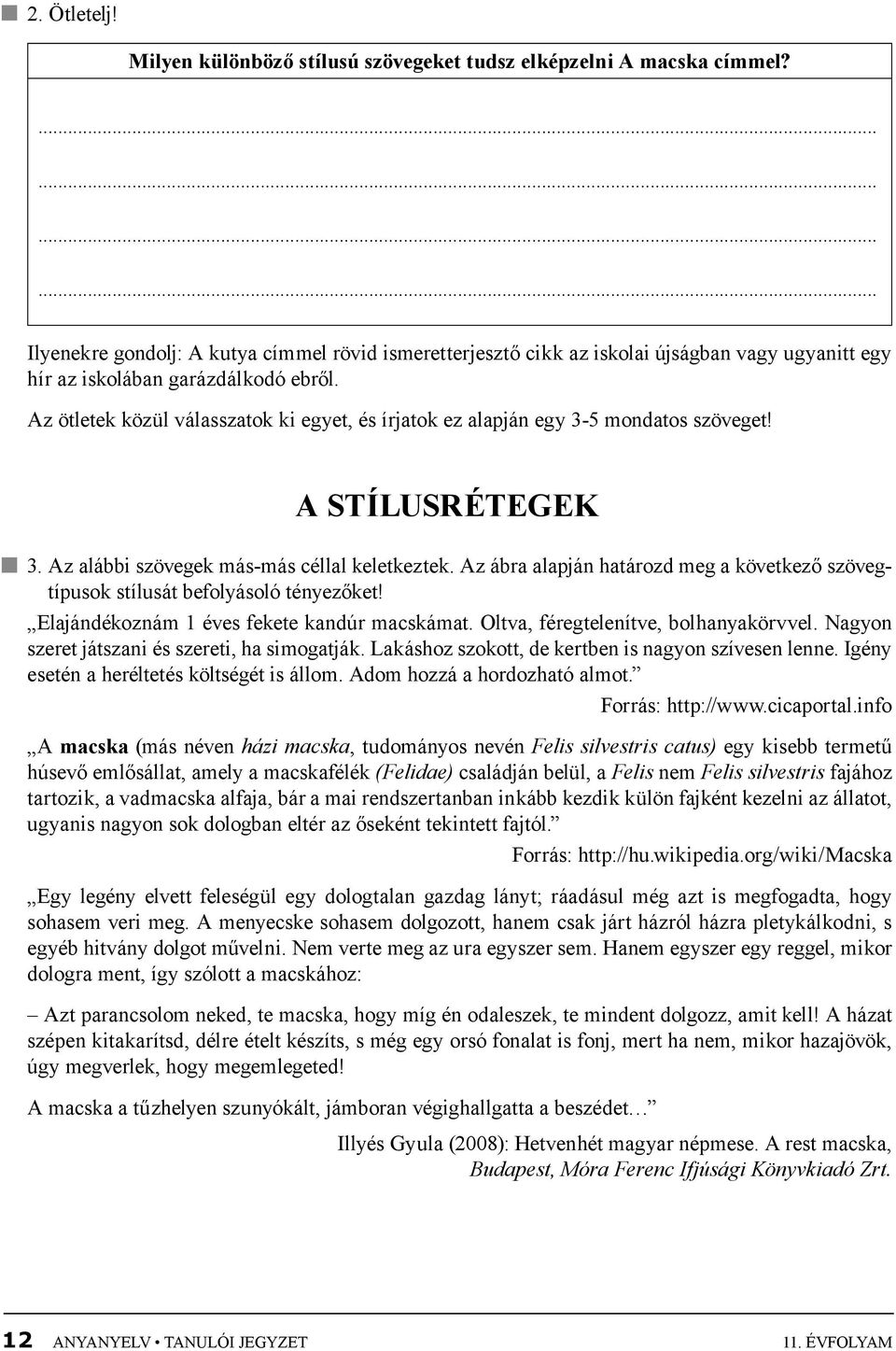 Az ötletek közül válasszatok ki egyet, és írjatok ez alapján egy 3-5 mondatos szöveget! A Stílusrétegek 3. Az alábbi szövegek más-más céllal keletkeztek.